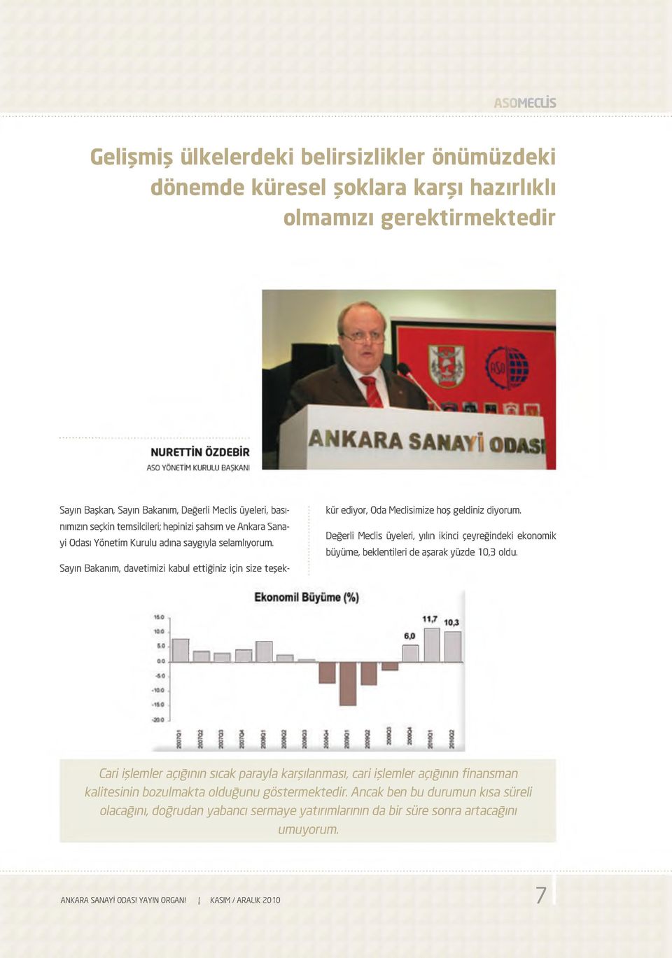 Sayın Bakanım, davetimizi kabul ettiğiniz için size teşek- kür ediyor, Oda Meclisimize hoş geldiniz diyorum.