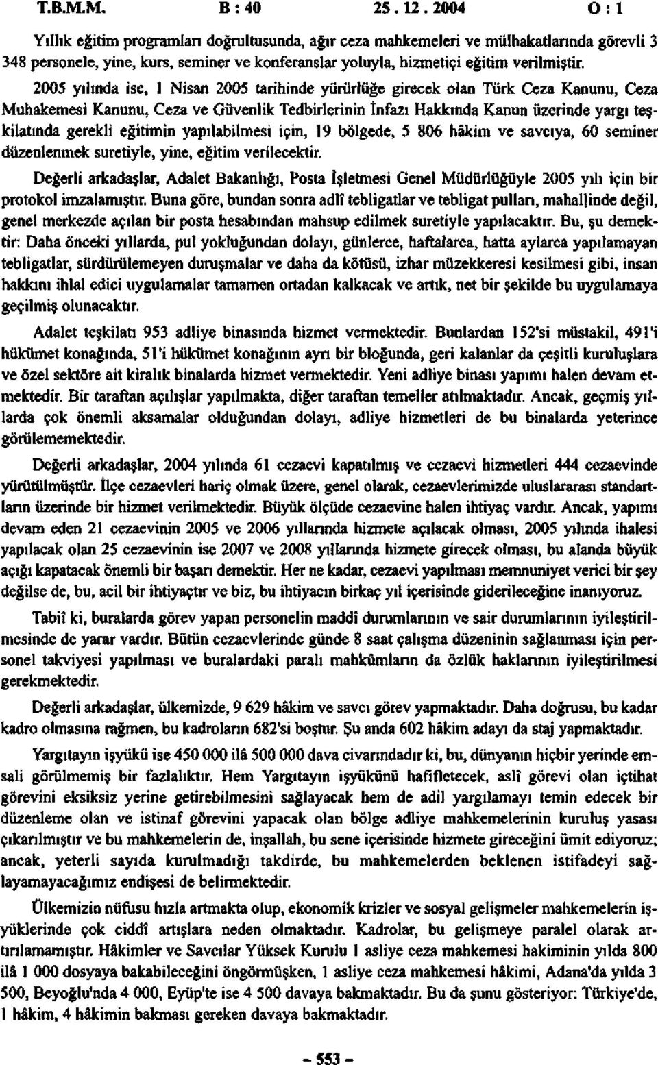 2005 yılında ise, 1 Nisan 2005 tarihinde yürürlüğe girecek olan Türk Ceza Kanunu, Ceza Muhakemesi Kanunu, Ceza ve Güvenlik Tedbirlerinin İnfazı Hakkında Kanun üzerinde yargı teşkilatında gerekli