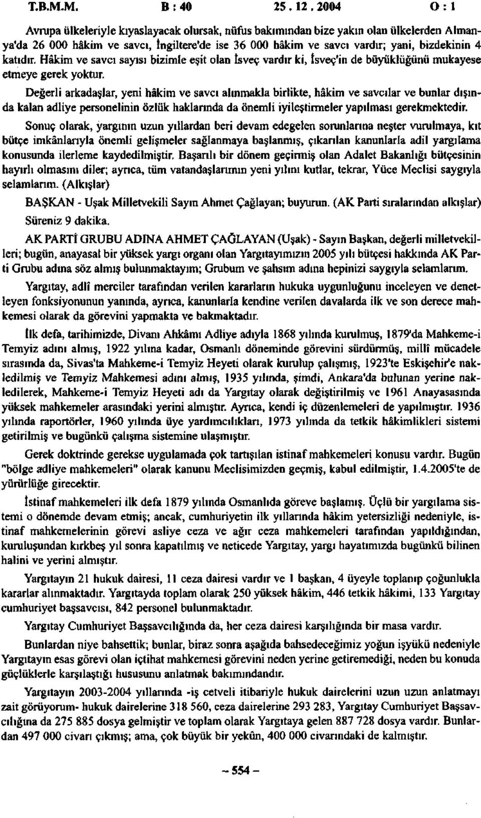 katıdır. Hâkim ve savcı sayısı bizimle eşit olan İsveç vardır ki, İsveç'in de büyüklüğünü mukayese etmeye gerek yoktur.