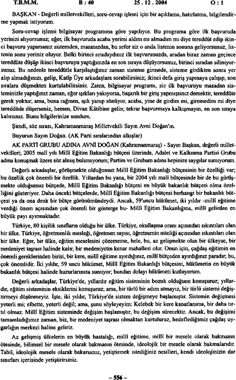 Bu programa göre ilk başvuruda yerinizi alıyorsunuz; eğer, ilk başvuruda acaba yerimi aldım mı almadım mı diye tereddüt edip ikinci başvuru yaparsanız sistemden, masanızdan, bu sefer siz o anda