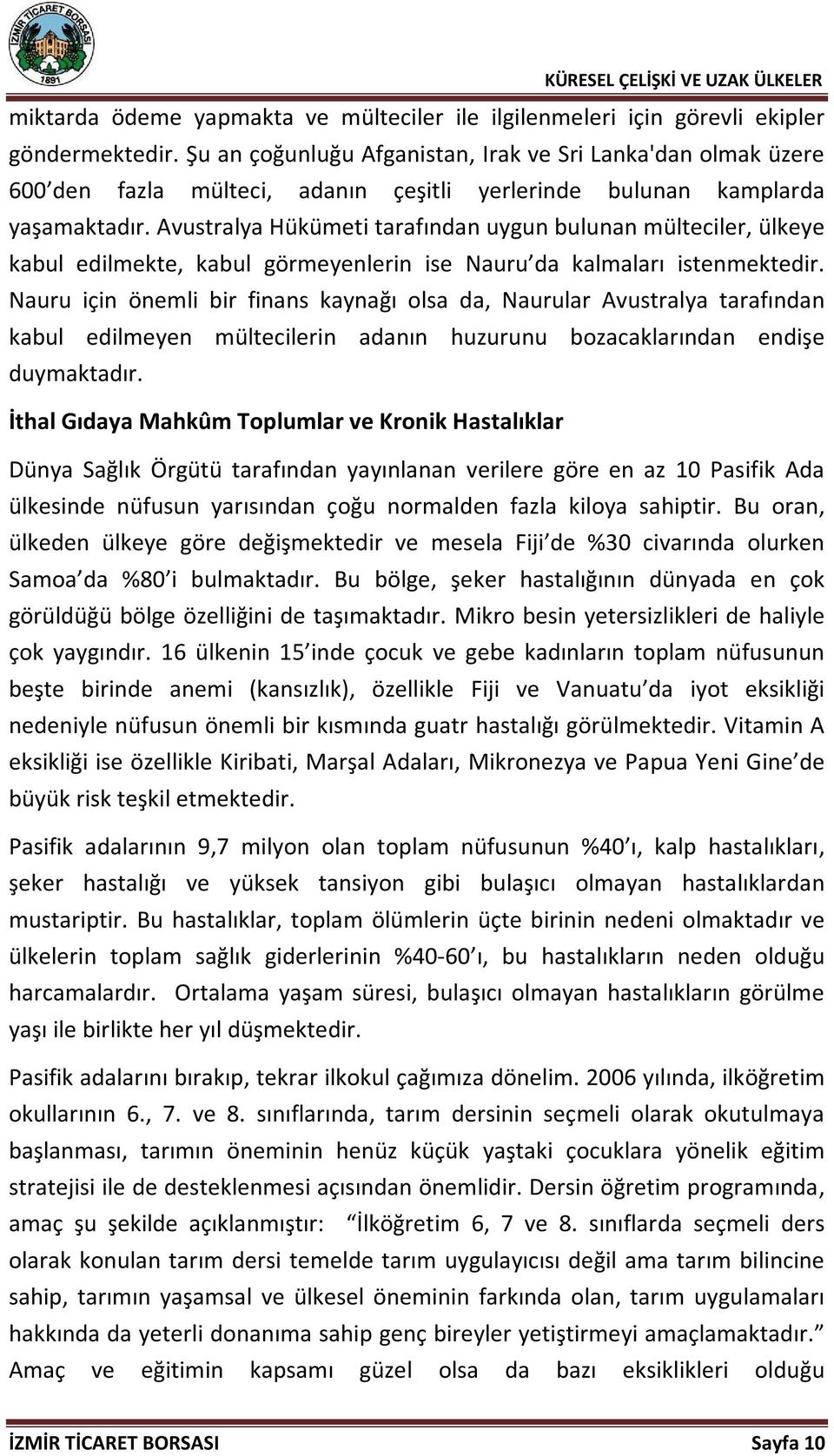 Avustralya Hükümeti tarafından uygun bulunan mülteciler, ülkeye kabul edilmekte, kabul görmeyenlerin ise Nauru da kalmaları istenmektedir.