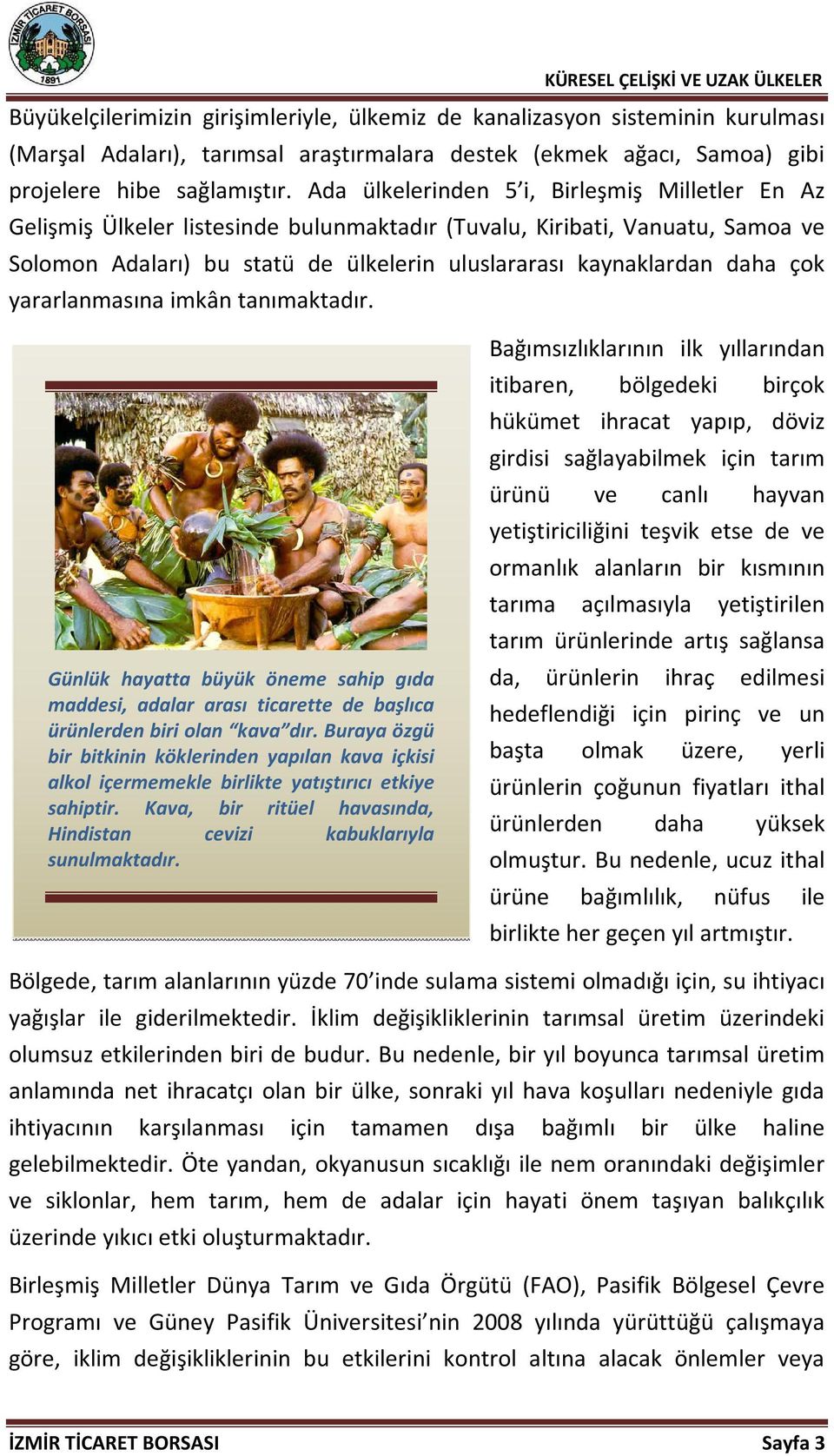 çok yararlanmasına imkân tanımaktadır. Günlük hayatta büyük öneme sahip gıda maddesi, adalar arası ticarette de başlıca ürünlerden biri olan kava dır.