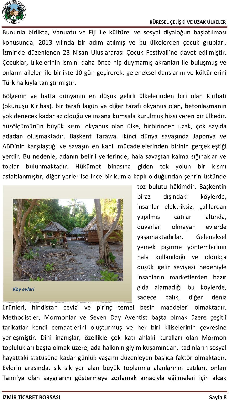 Çocuklar, ülkelerinin ismini daha önce hiç duymamış akranları ile buluşmuş ve onların aileleri ile birlikte 10 gün geçirerek, geleneksel danslarını ve kültürlerini Türk halkıyla tanıştırmıştır.