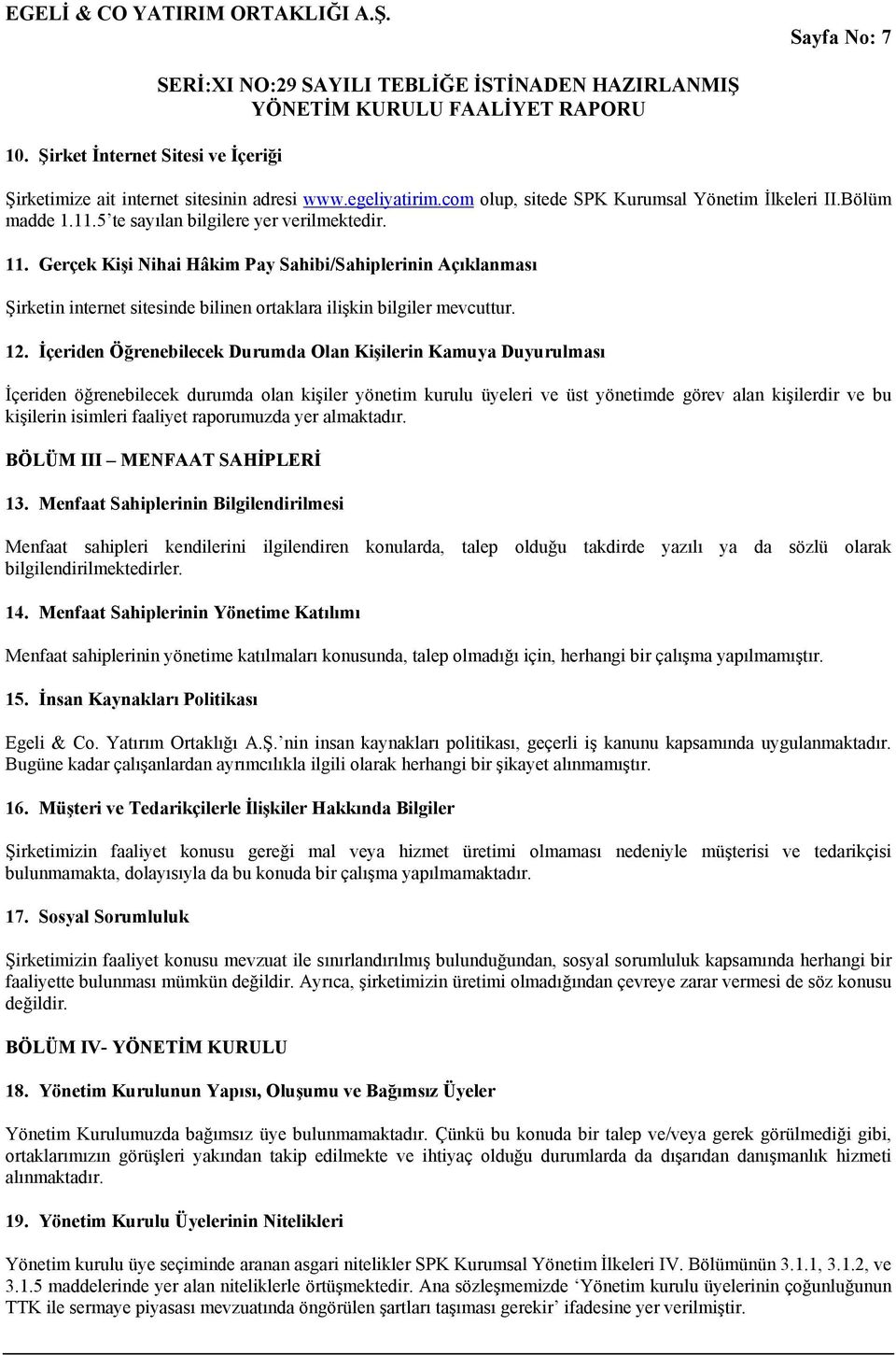 İçeriden Öğrenebilecek Durumda Olan Kişilerin Kamuya Duyurulması İçeriden öğrenebilecek durumda olan kişiler yönetim kurulu üyeleri ve üst yönetimde görev alan kişilerdir ve bu kişilerin isimleri