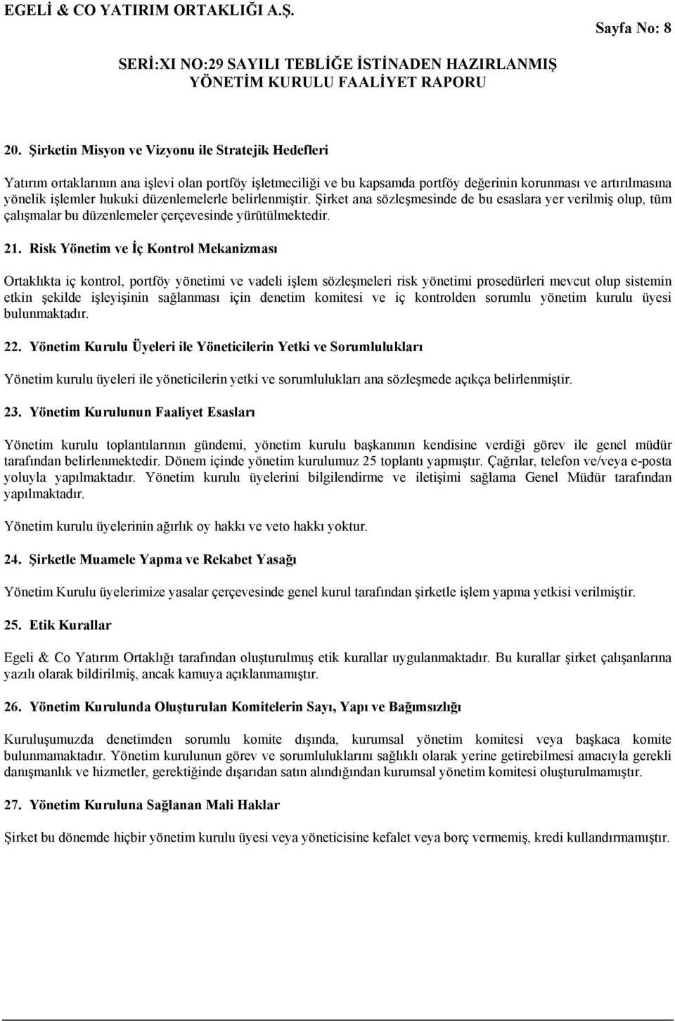 düzenlemelerle belirlenmiştir. Şirket ana sözleşmesinde de bu esaslara yer verilmiş olup, tüm çalışmalar bu düzenlemeler çerçevesinde yürütülmektedir. 21.