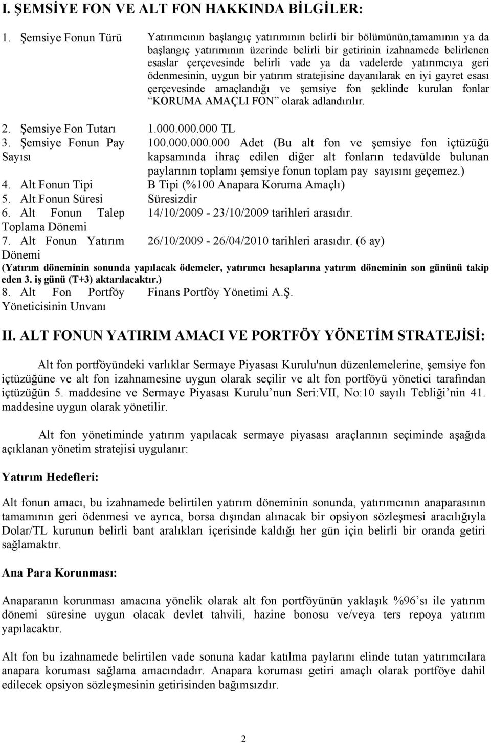 vade ya da vadelerde yatırımcıya geri ödenmesinin, uygun bir yatırım stratejisine dayanılarak en iyi gayret esası çerçevesinde amaçlandığı ve şemsiye fon şeklinde kurulan fonlar KORUMA AMAÇLI FON