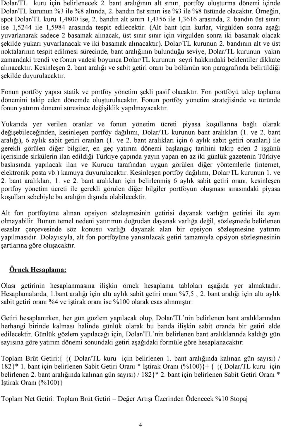 (Alt bant için kurlar, virgülden sonra aşağı yuvarlanarak sadece 2 basamak alınacak, üst sınır sınır için virgulden sonra iki basamak olacak şekilde yukarı yuvarlanacak ve iki basamak alınacaktır).