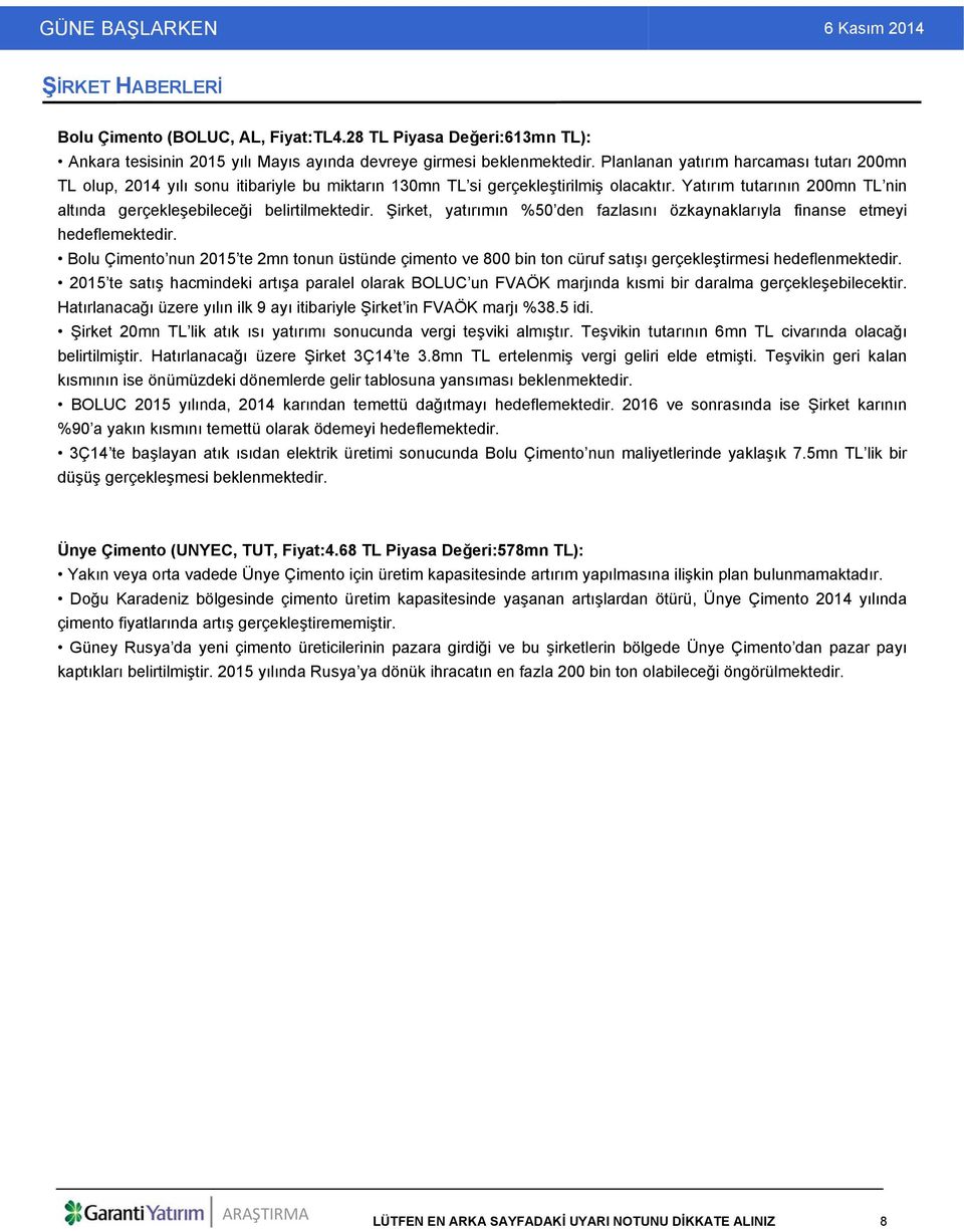 Yatırım tutarının 200mn TL nin altında gerçekleşebileceği belirtilmektedir. Şirket, yatırımın %50 den fazlasını özkaynaklarıyla finanse etmeyi hedeflemektedir.