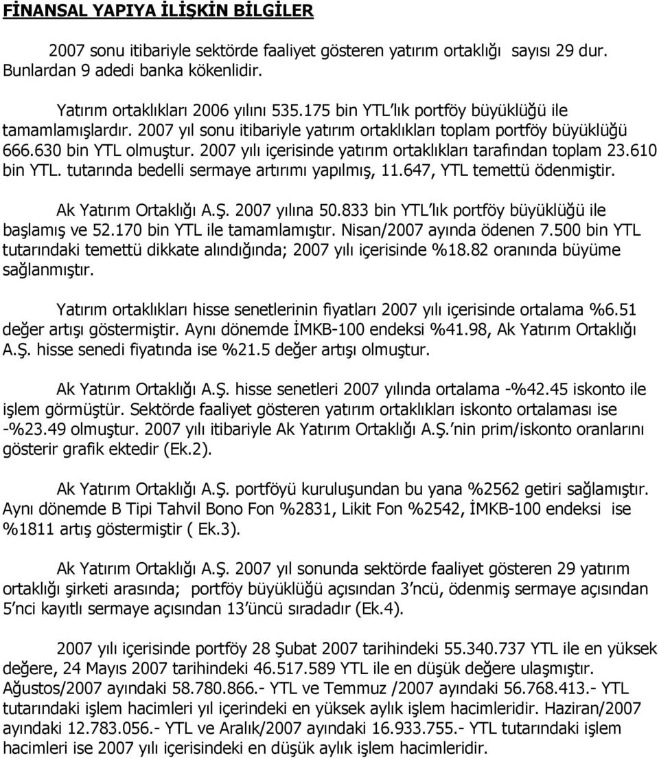 2007 yılı içerisinde yatırım ortaklıkları tarafından toplam 23.610 bin YTL. tutarında bedelli sermaye artırımı yapılmış, 11.647, YTL temettü ödenmiştir. Ak Yatırım Ortaklığı A.Ş. 2007 yılına 50.