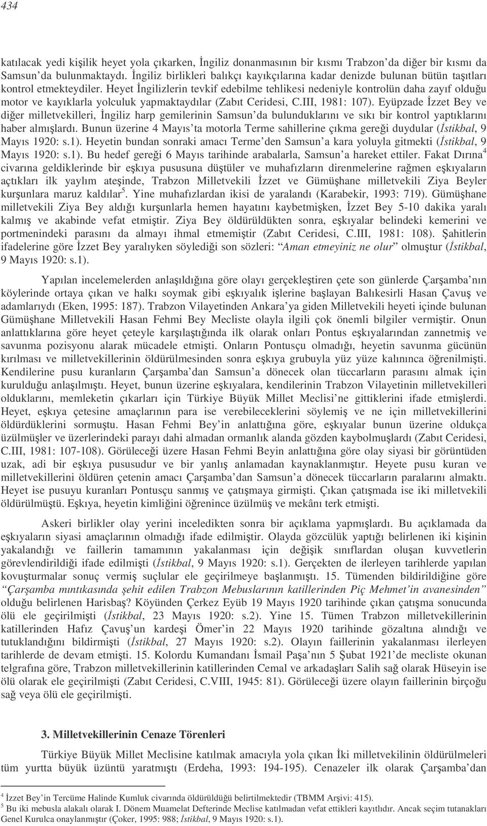 Heyet ngilizlerin tevkif edebilme tehlikesi nedeniyle kontrolün daha zayıf olduu motor ve kayıklarla yolculuk yapmaktaydılar (Zabıt Ceridesi, C.III, 1981: 107).