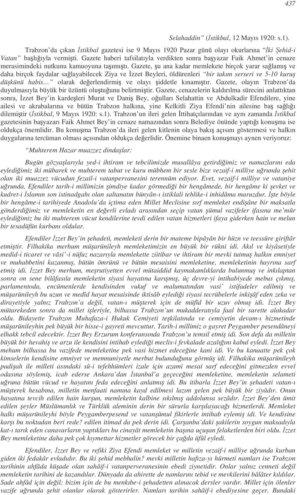 Gazete, u ana kadar memlekete birçok yarar salamı ve daha birçok faydalar salayabilecek Ziya ve zzet Beyleri, öldürenleri bir takım serseri ve 5-10 kuru dükünü habis olarak deerlendirmi ve olayı