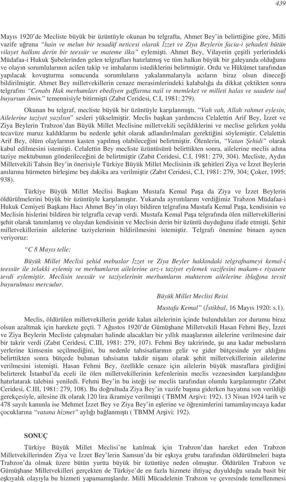 Ahmet Bey, Vilayetin çeitli yerlerindeki Müdafaa-i Hukuk ubelerinden gelen telgrafları hatırlatmı ve tüm halkın büyük bir galeyanda olduunu ve olayın sorumlularının acilen takip ve imhalarını