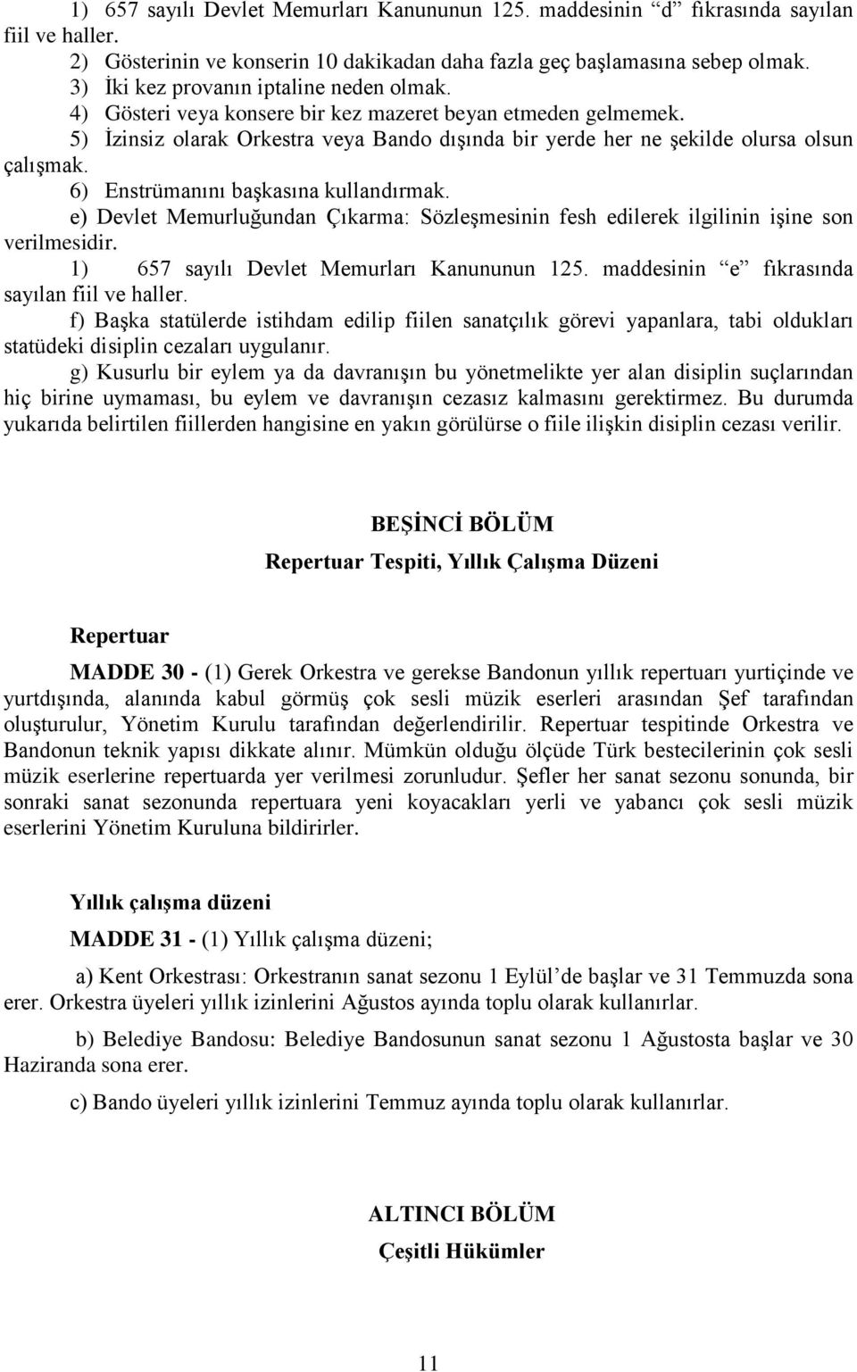 6) Enstrümanını başkasına kullandırmak. e) Devlet Memurluğundan Çıkarma: Sözleşmesinin fesh edilerek ilgilinin işine son verilmesidir. 1) 657 sayılı Devlet Memurları Kanununun 125.