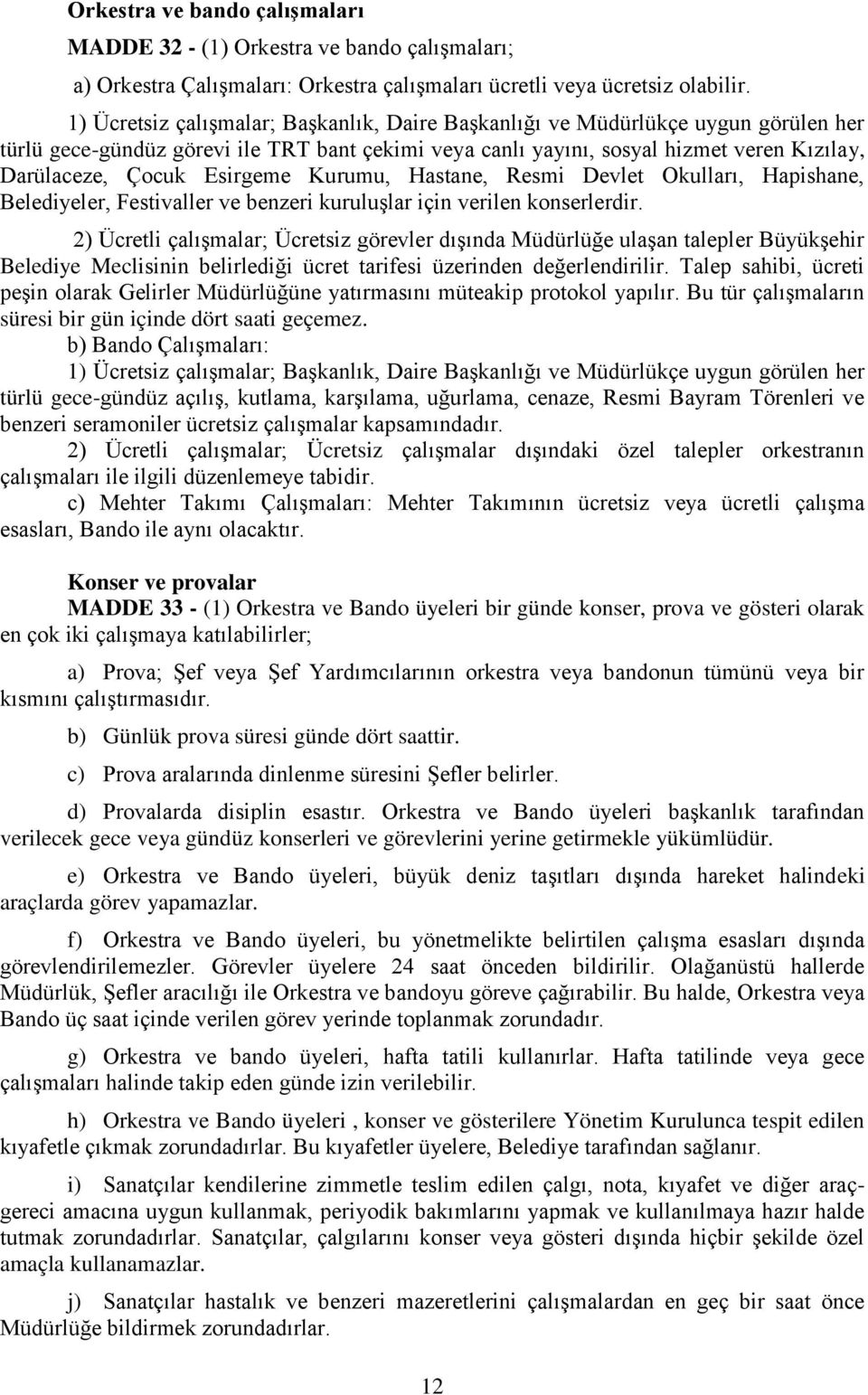 Esirgeme Kurumu, Hastane, Resmi Devlet Okulları, Hapishane, Belediyeler, Festivaller ve benzeri kuruluşlar için verilen konserlerdir.