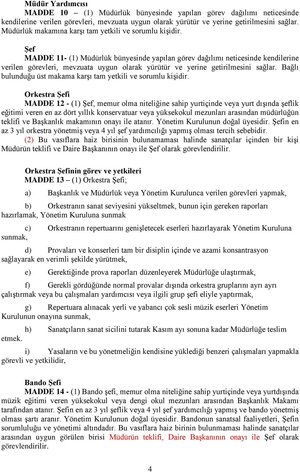 ġef MADDE 11- (1) Müdürlük bünyesinde yapılan görev dağılımı neticesinde kendilerine verilen görevleri, mevzuata uygun olarak yürütür ve yerine getirilmesini sağlar.