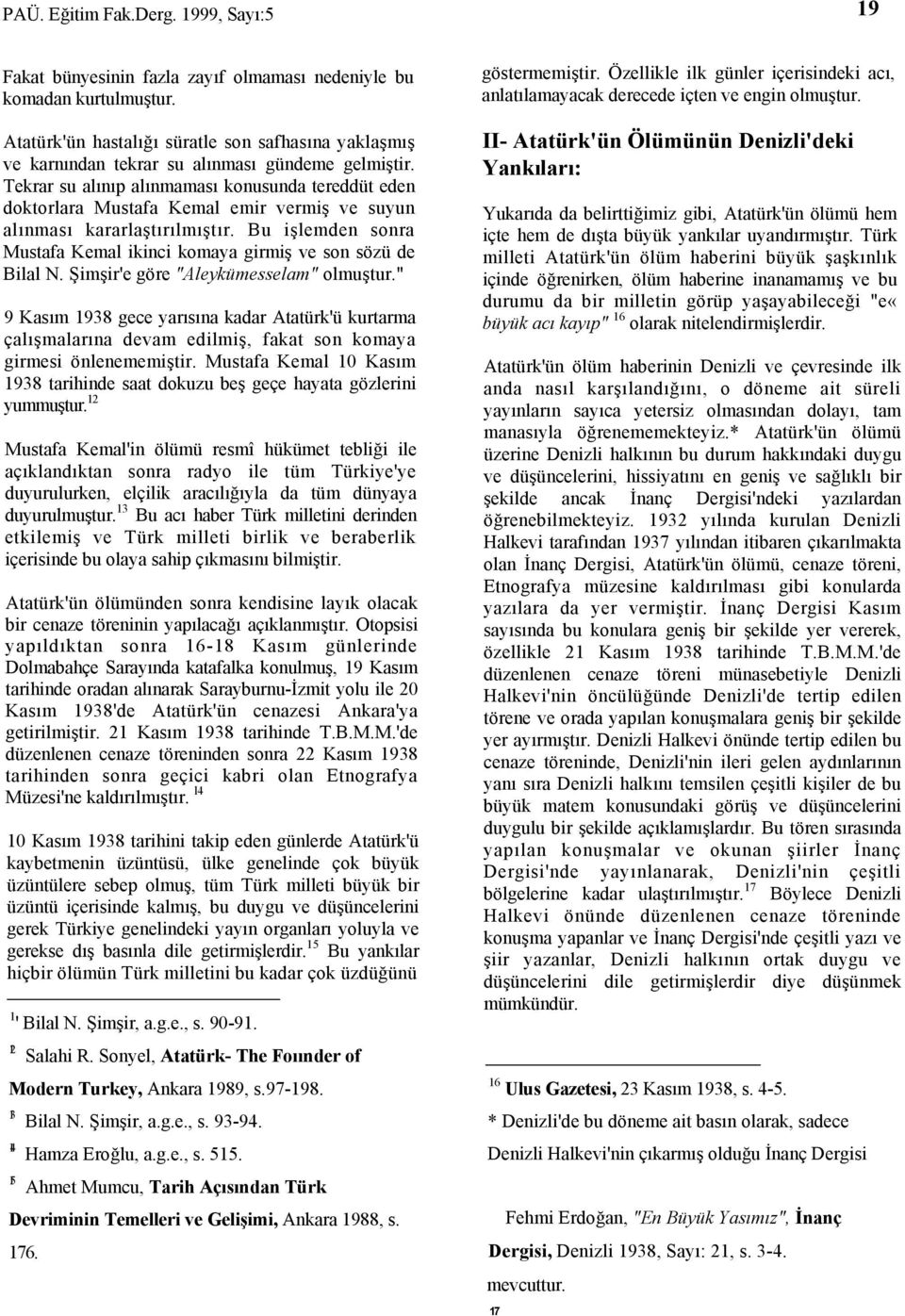 Tekrar su alınıp alınmaması konusunda tereddüt eden doktorlara Mustafa Kemal emir vermiş ve suyun alınması kararlaştırılmıştır.