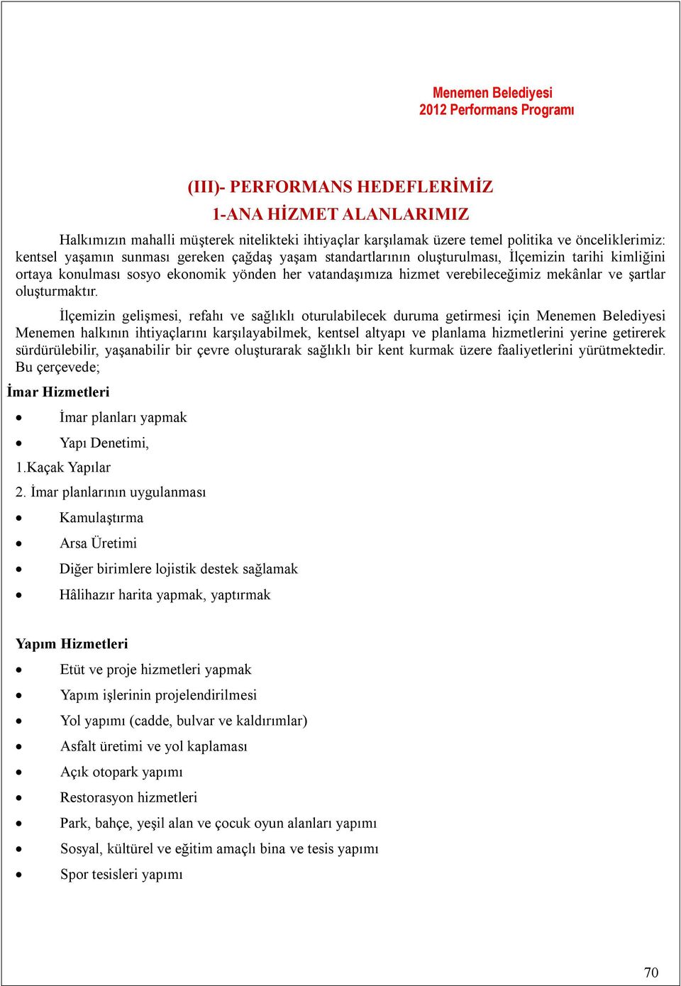 İlçemizin gelişmesi, refahı ve sağlıklı oturulabilecek duruma getirmesi için Menemen Belediyesi Menemen halkının ihtiyaçlarını karşılayabilmek, kentsel altyapı ve planlama hizmetlerini yerine