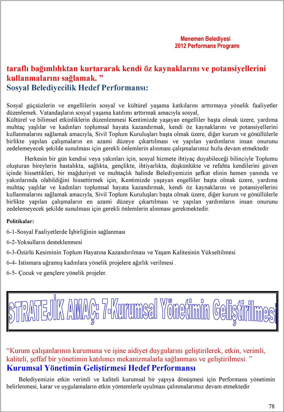 Vatandaşların sosyal yaşama katılımı arttırmak amacıyla sosyal, Kültürel ve bilimsel etkinliklerin düzenlenmesi Kentimizde yaşayan engelliler başta olmak üzere, yardıma muhtaç yaşlılar ve kadınları