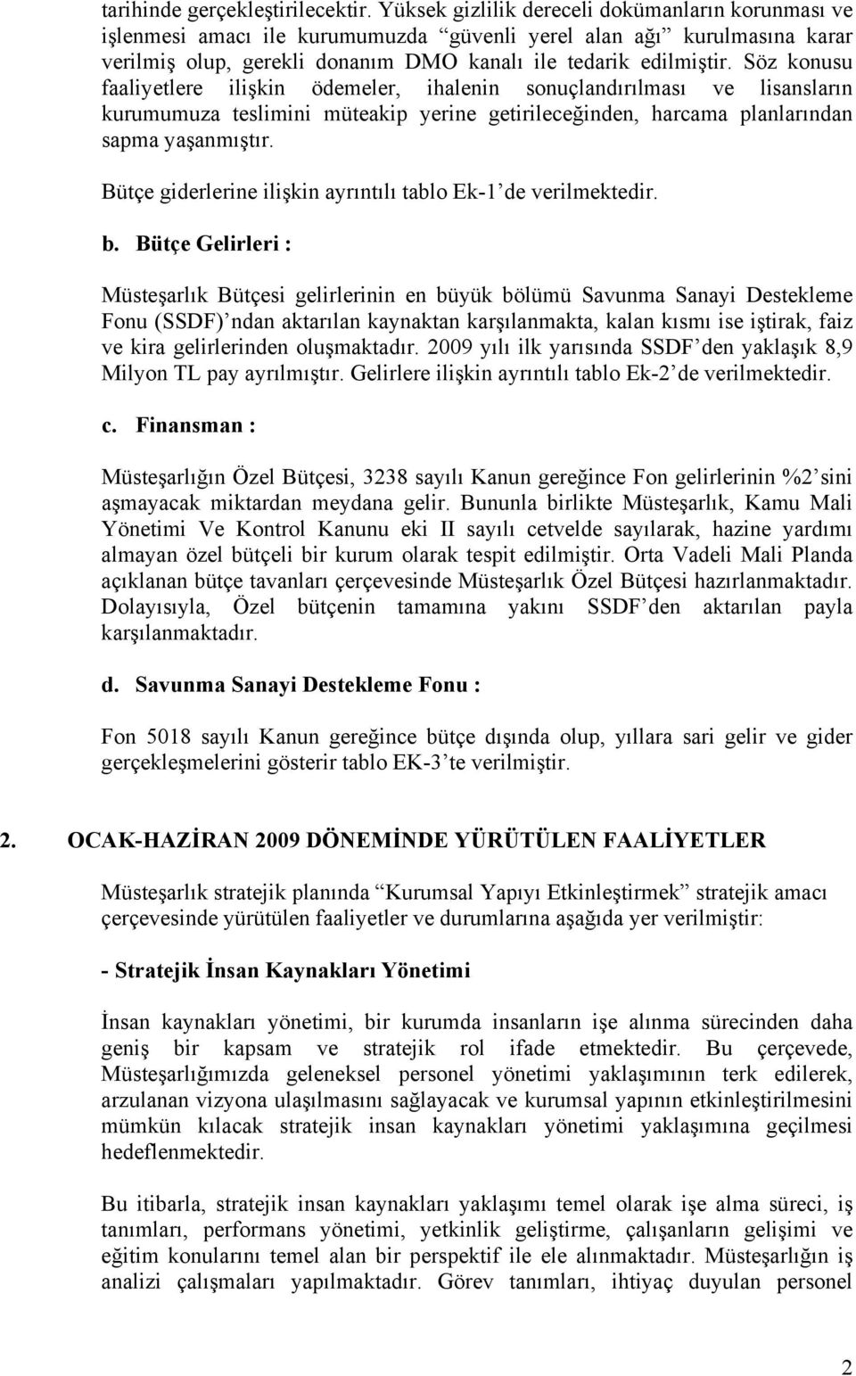 Söz konusu faaliyetlere ilişkin ödemeler, ihalenin sonuçlandırılması ve lisansların kurumumuza teslimini müteakip yerine getirileceğinden, harcama planlarından sapma yaşanmıştır.