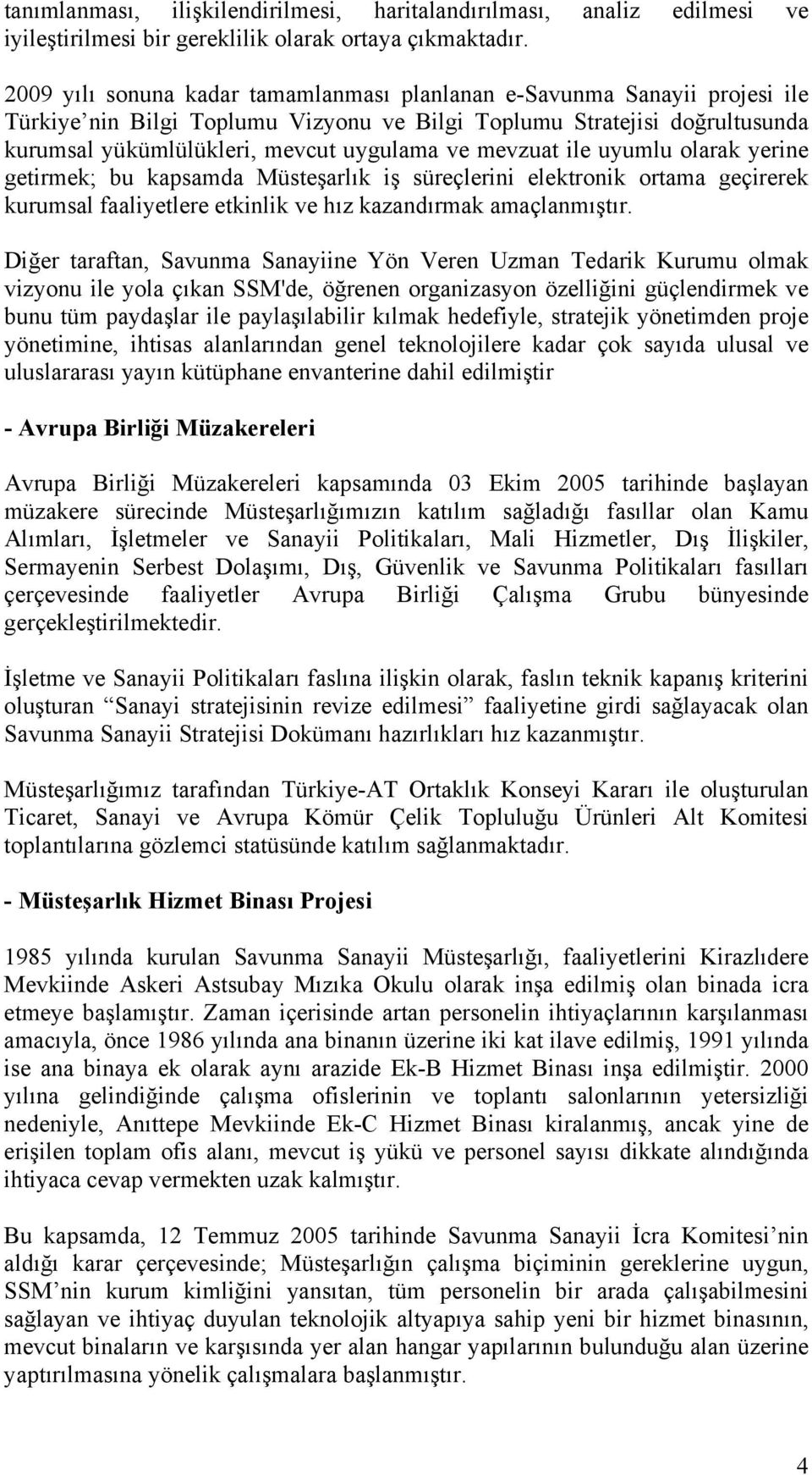 mevzuat ile uyumlu olarak yerine getirmek; bu kapsamda Müsteşarlık iş süreçlerini elektronik ortama geçirerek kurumsal faaliyetlere etkinlik ve hız kazandırmak amaçlanmıştır.