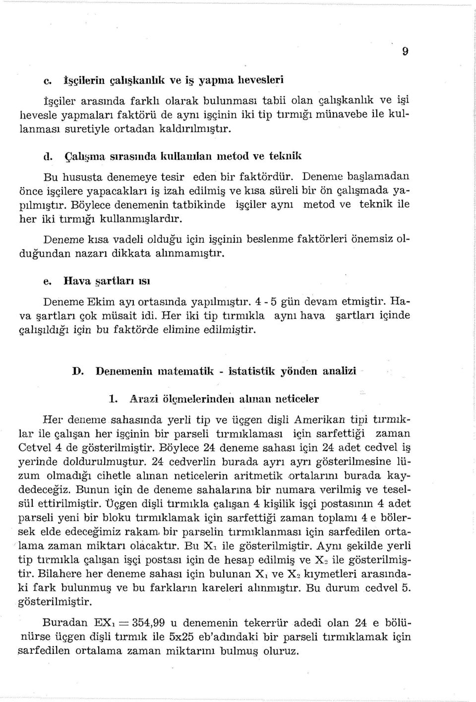 Deneme başlamadan önce işçilere yapacakları iş izah edilmiş ve kısa süreli bir ön çalışmada yapılmıştır. Böylece denemenin tatbikinde işçiler aynı metod ve teknik ile her iki tırmığı kullanmışlardır.