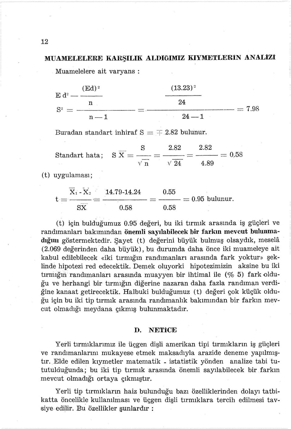 95 değeri, bu iki tırmık arasında iş güçleri ve randımanları bakımından önemli sayılabilecek bir farkın mevcut bulunmadığıııı göstermektedir. Şayet (t) değerini büyük bulmuş olsaydık, mesela (2.