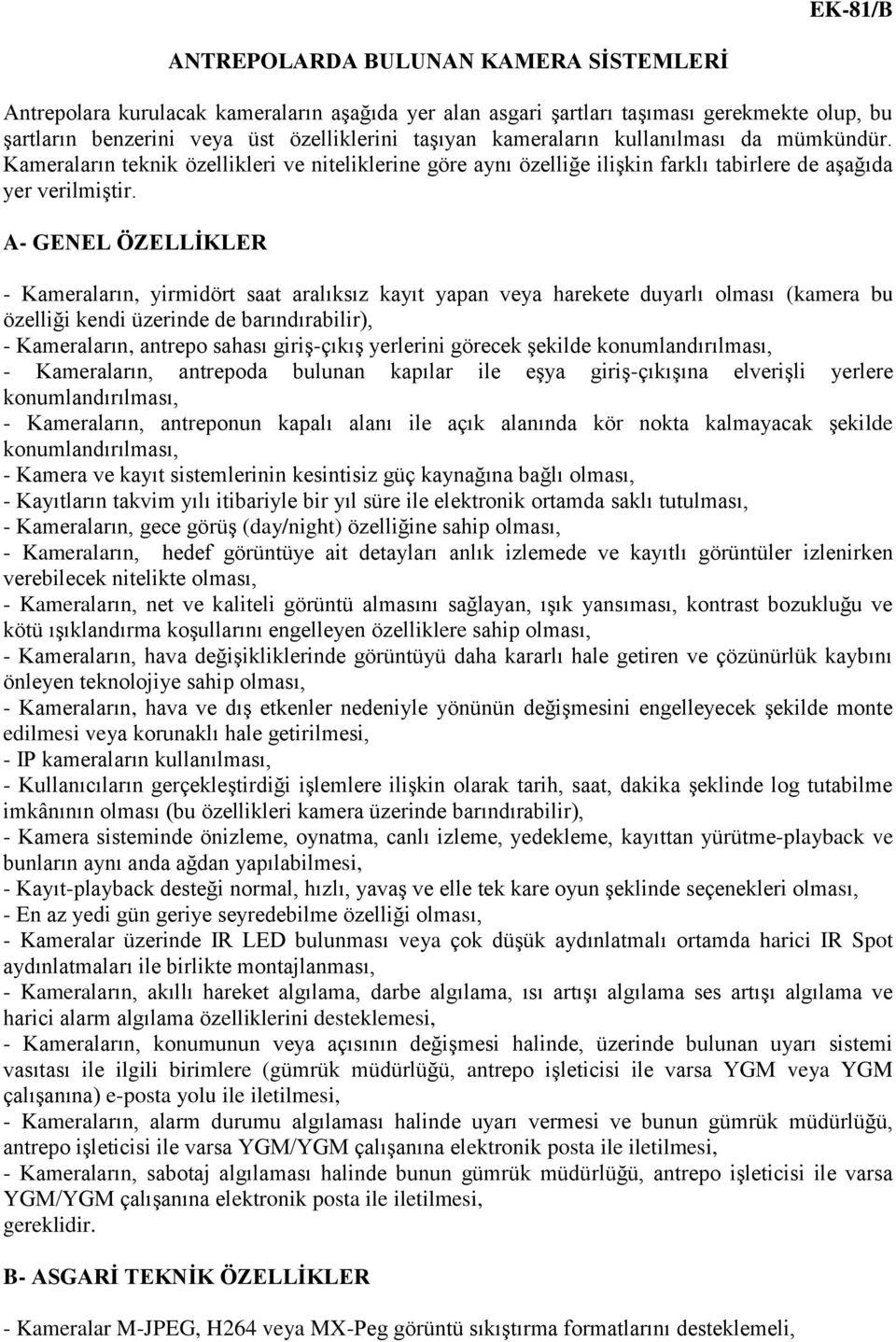 A- GENEL ÖZELLİKLER - Kameraların, yirmidört saat aralıksız kayıt yapan veya harekete duyarlı olması (kamera bu özelliği kendi üzerinde de barındırabilir), - Kameraların, antrepo sahası giriş-çıkış