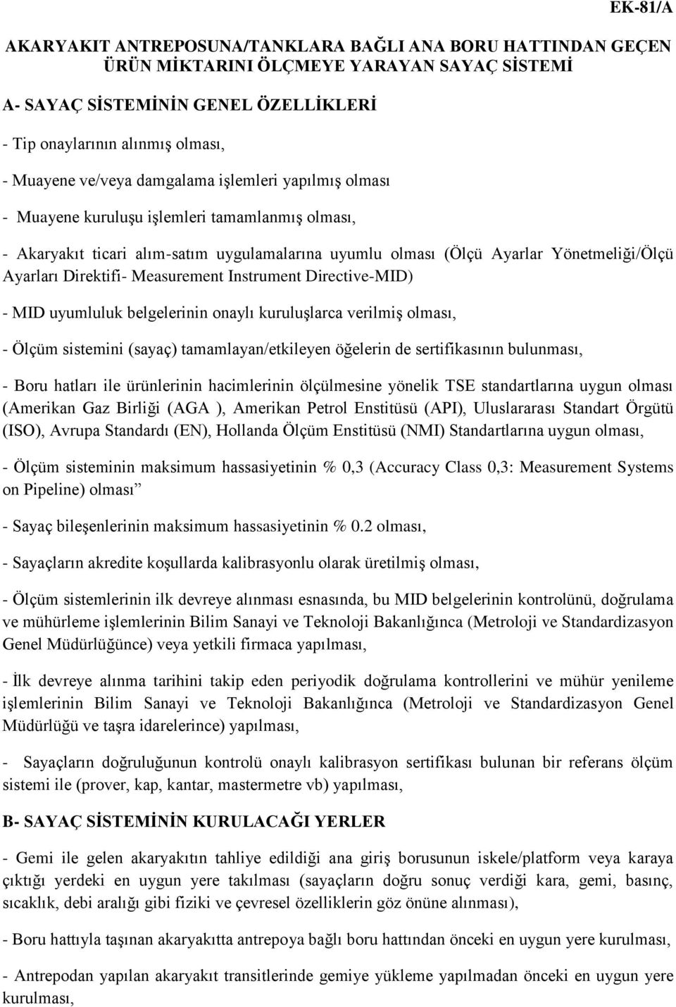 Direktifi- Measurement Instrument Directive-MID) - MID uyumluluk belgelerinin onaylı kuruluşlarca verilmiş olması, - Ölçüm sistemini (sayaç) tamamlayan/etkileyen öğelerin de sertifikasının bulunması,