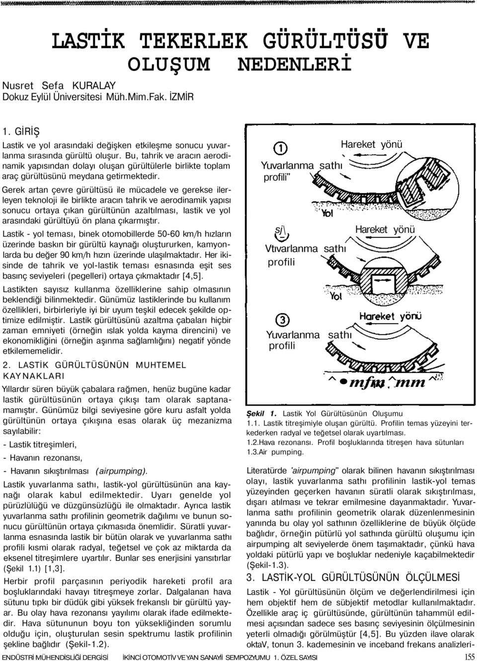 Bu, tahrik ve aracın aerodinamik yapısından dolayı oluşan gürültülerle birlikte toplam araç gürültüsünü meydana getirmektedir.