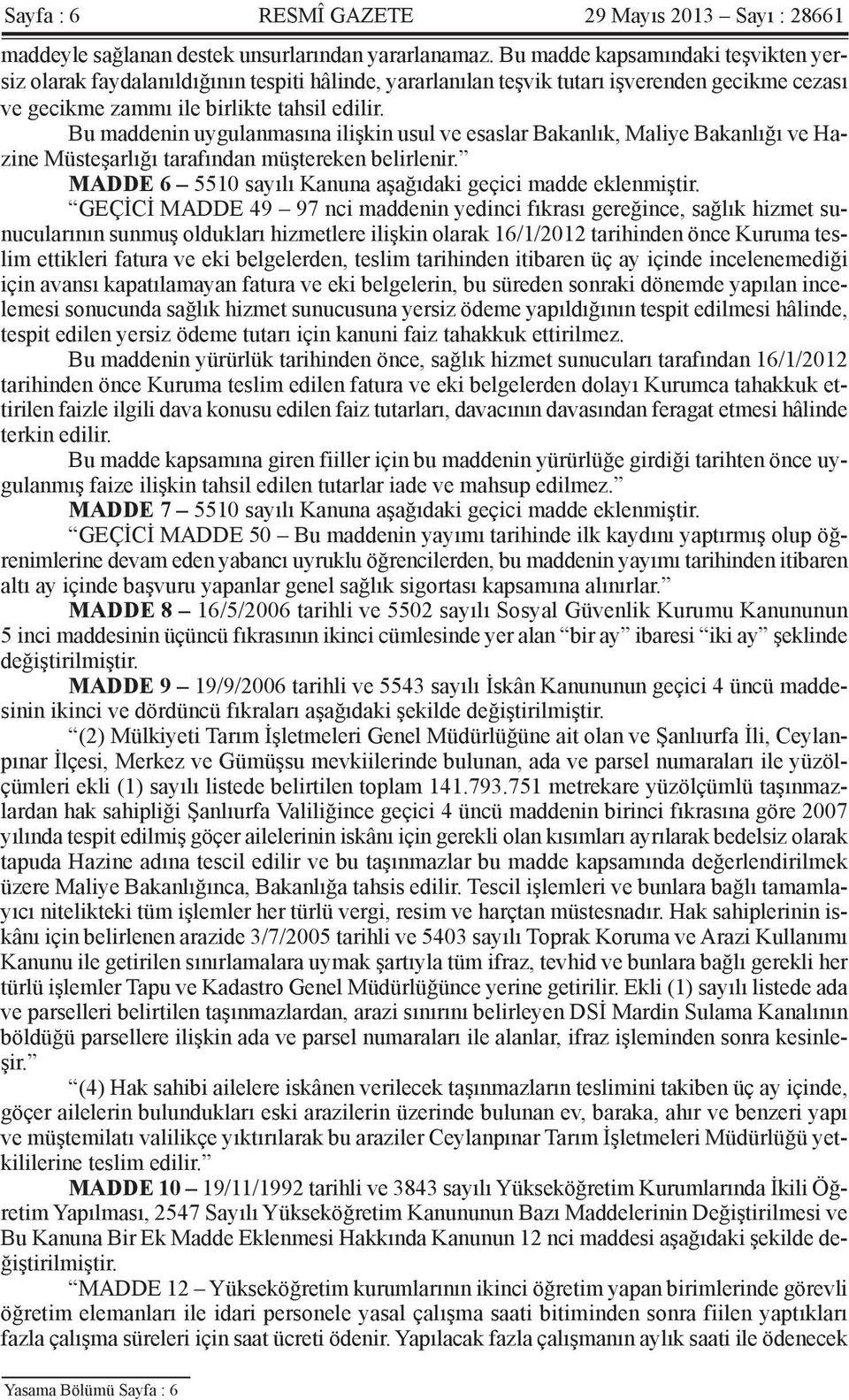 Bu maddenin uygulanmasına ilişkin usul ve esaslar Bakanlık, Maliye Bakanlığı ve Hazine Müsteşarlığı tarafından müştereken belirlenir. MADDE 6 5510 sayılı Kanuna aşağıdaki geçici madde eklenmiştir.