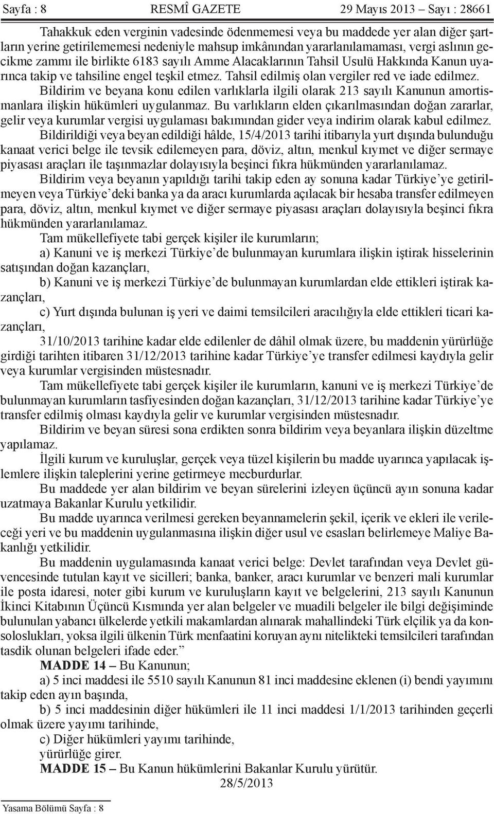 Tahsil edilmiş olan vergiler red ve iade edilmez. Bildirim ve beyana konu edilen varlıklarla ilgili olarak 213 sayılı Kanunun amortismanlara ilişkin hükümleri uygulanmaz.