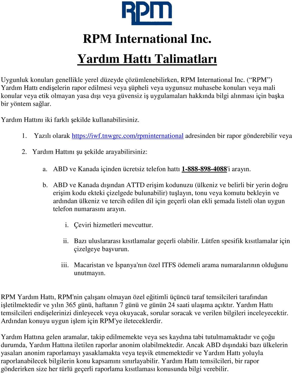 başka bir yöntem sağlar. Yardım Hattını iki farklı şekilde kullanabilirsiniz. 1. Yazılı olarak https://iwf.tnwgrc.com/rpminternational adresinden bir rapor gönderebilir veya 2.