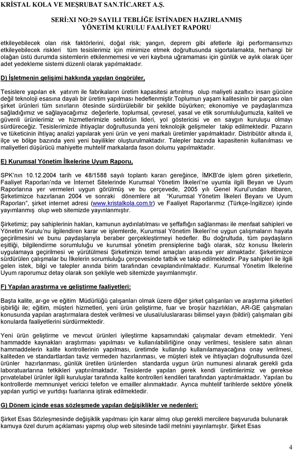 D) İşletmenin gelişimi hakkında yapılan öngörüler, Tesislere yapılan ek yatırım ile fabrikaların üretim kapasitesi artırılmış olup maliyeti azaltıcı insan gücüne değil teknoloji esasına dayalı bir