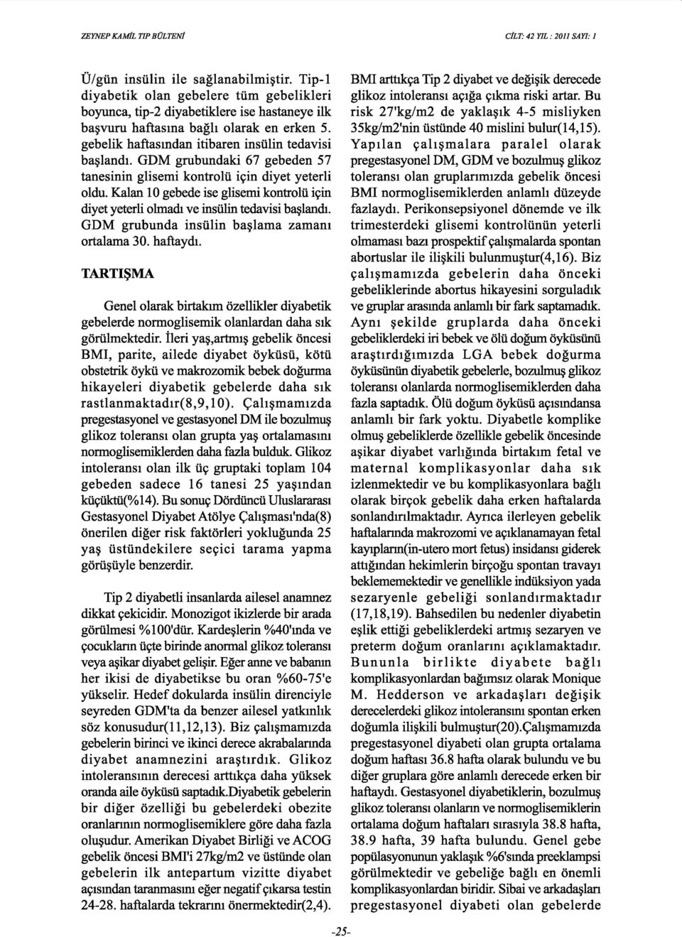 Kalan 10 gebede ise glisemi kontrolu i9in diyet yeterli olmadt ve insulin tedavisi ba~landt. GDM grubunda insulin ba~lama zamam ortalama 30. haftaydt.