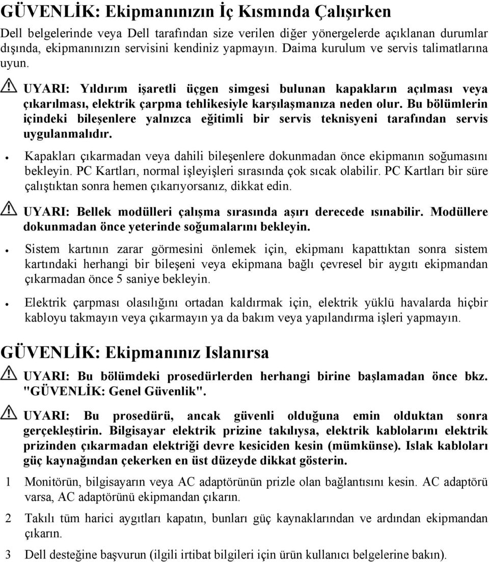 Bu bölümlerin içindeki bileşenlere yalnızca eğitimli bir servis teknisyeni tarafından servis uygulanmalıdır. Kapakları çıkarmadan veya dahili bileşenlere dokunmadan önce ekipmanın soğumasını bekleyin.