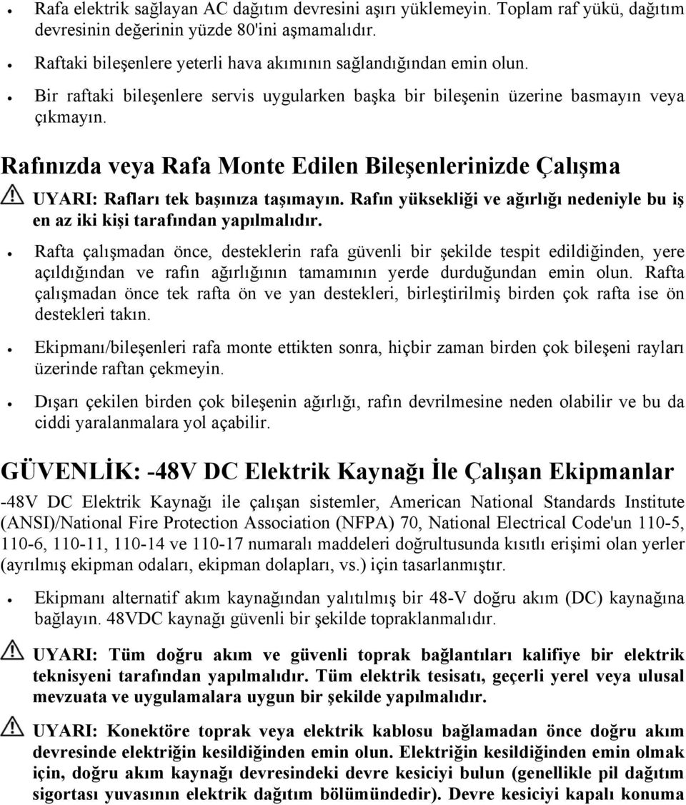 Rafınızda veya Rafa Monte Edilen Bileşenlerinizde Çalışma UYARI: Rafları tek başınıza taşımayın. Rafın yüksekliği ve ağırlığı nedeniyle bu iş en az iki kişi tarafından yapılmalıdır.