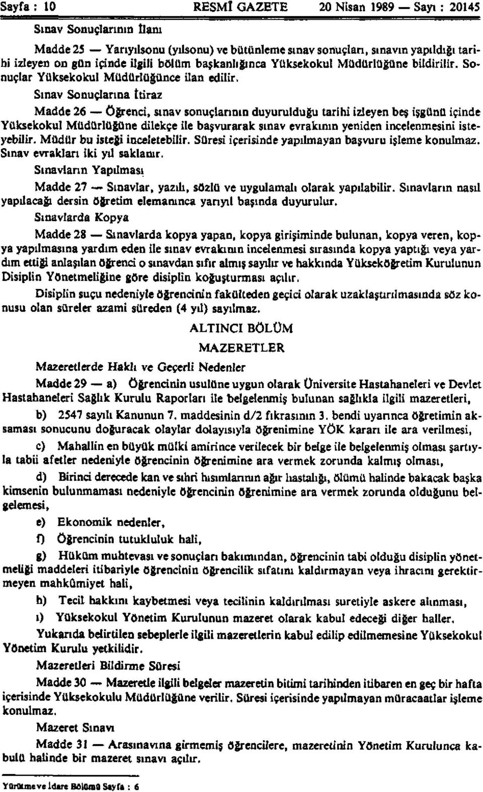 Sınav Sonuçlarına itiraz Madde 26 Öğrenci, sınav sonuçlarının duyurulduğu tarihi izleyen beş işgünü içinde Yüksekokul Müdürlüğüne dilekçe ile başvurarak sınav evrakının yeniden incelenmesini