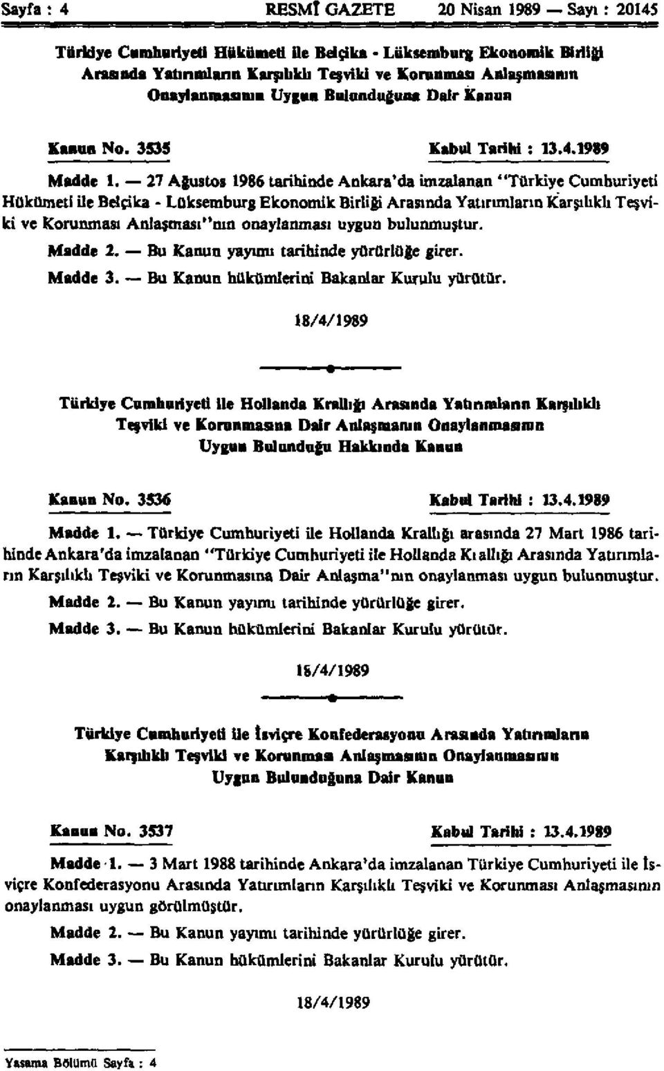 27 Ağustos 1986 tarihinde Ankara'da imzalanan "Türkiye Cumhuriyeti Hükümeti ile Belçika - Lüksemburg Ekonomik Birliği Arasında Yatırımların Karşılıklı Teşviki ve Korunması Anlaşması"nın onaylanması