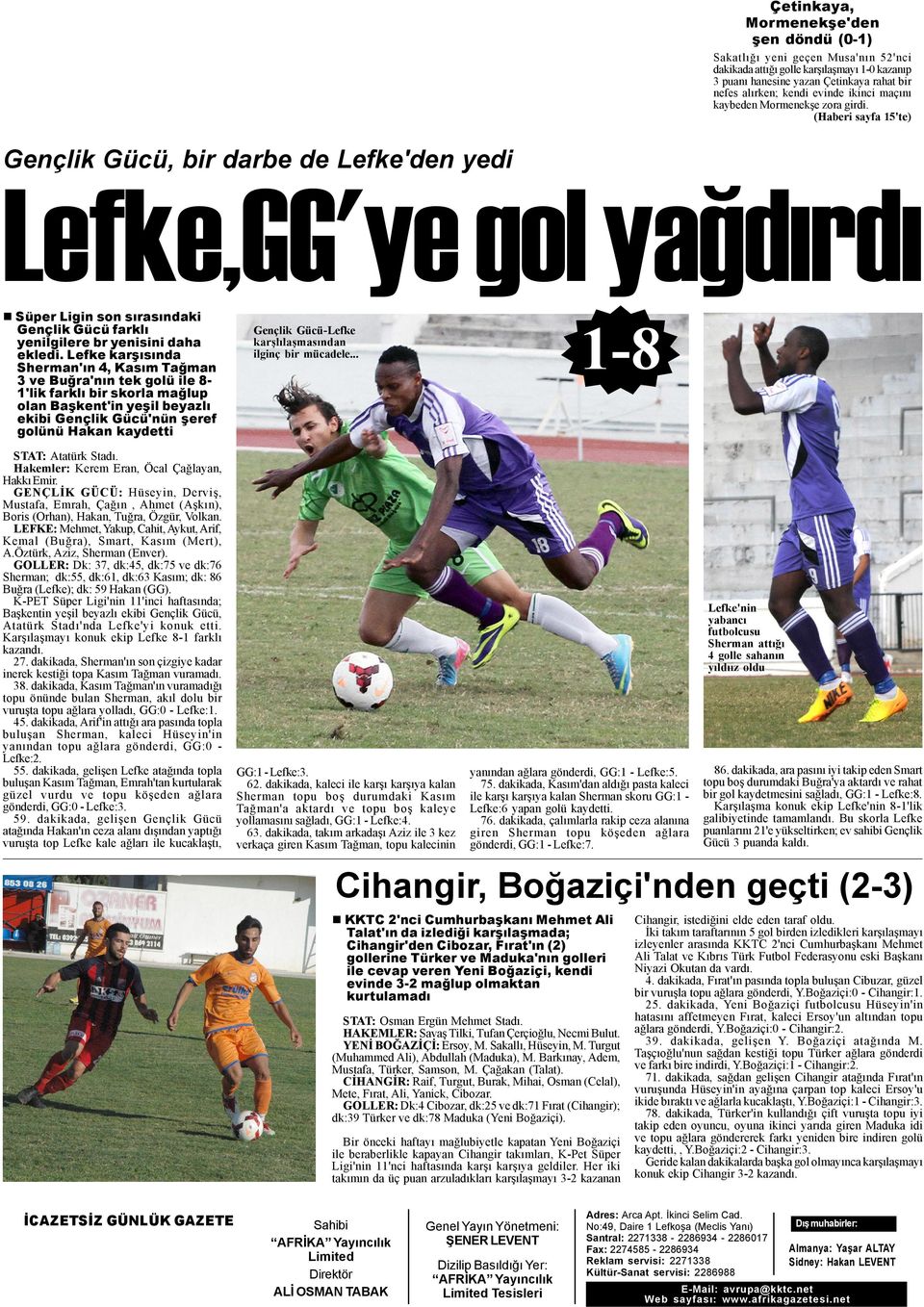 (Haberi sayfa 15'te) Gençlik Gücü, bir darbe de Lefke'den yedi Lefke,GG'ye gol yaðdýrdý Süper Ligin son sýrasýndaki Gençlik Gücü farklý yenilgilere br yenisini daha ekledi.
