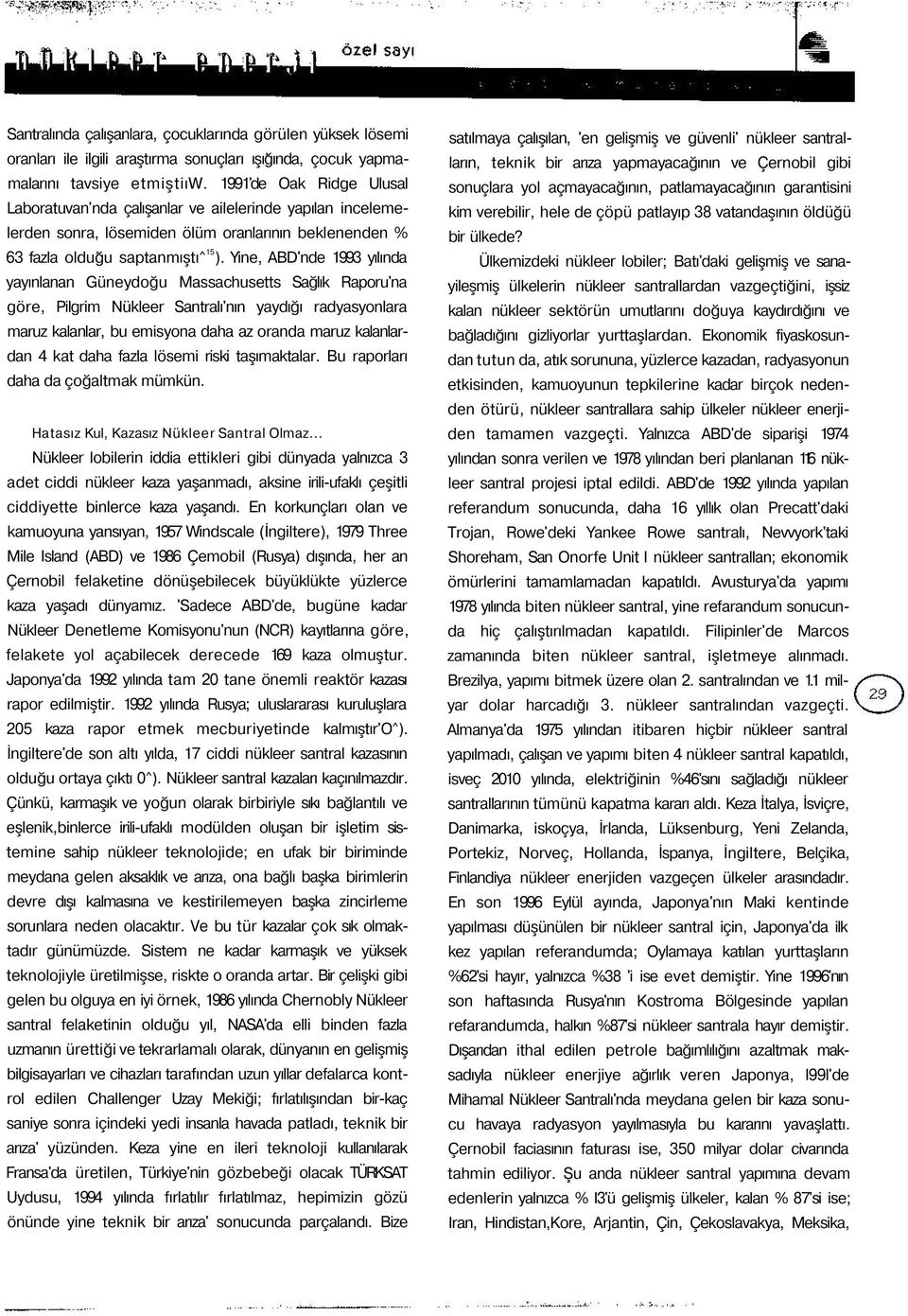 Yine, ABD'nde 1993 yılında yayınlanan Güneydoğu Massachusetts Sağlık Raporu'na göre, Pilgrim Nükleer Santralı'nın yaydığı radyasyonlara maruz kalanlar, bu emisyona daha az oranda maruz kalanlardan 4