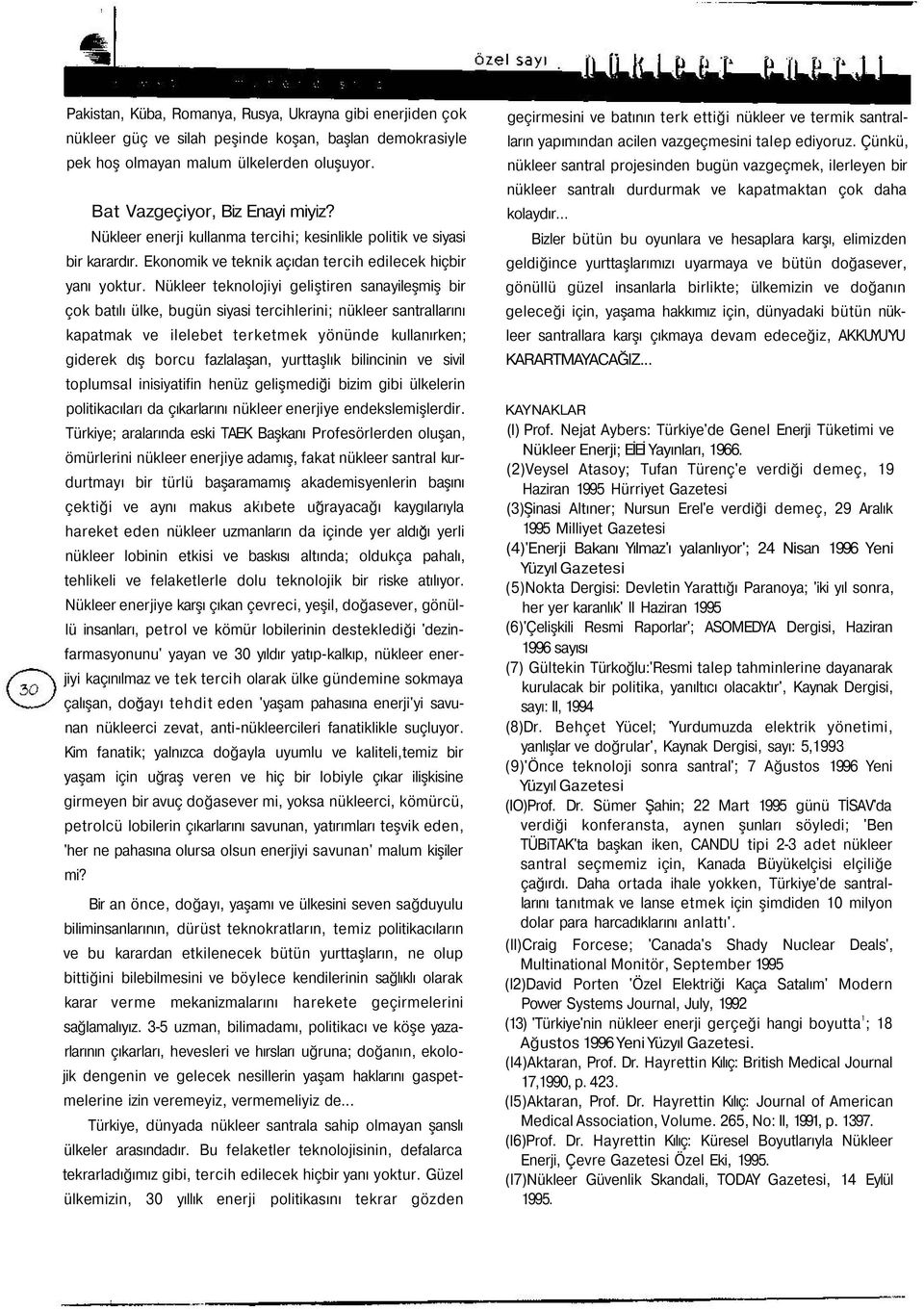 Nükleer teknolojiyi geliştiren sanayileşmiş bir çok batılı ülke, bugün siyasi tercihlerini; nükleer santrallarını kapatmak ve ilelebet terketmek yönünde kullanırken; giderek dış borcu fazlalaşan,