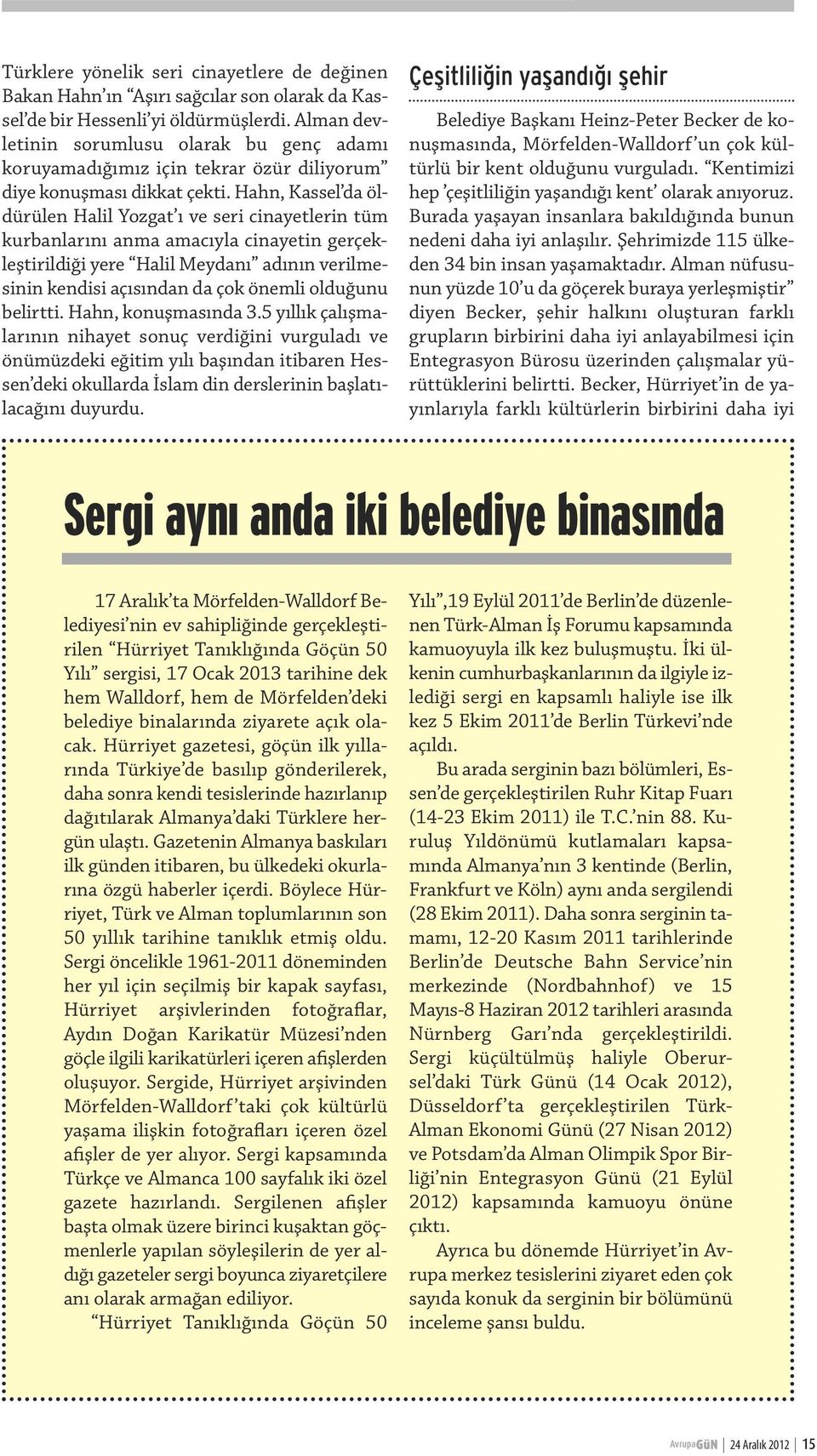 Hahn, Kassel da öldürülen Halil Yozgat ı ve seri cinayetlerin tüm kurbanlarını anma amacıyla cinayetin gerçekleştirildiği yere Halil Meydanı adının verilmesinin kendisi açısından da çok önemli