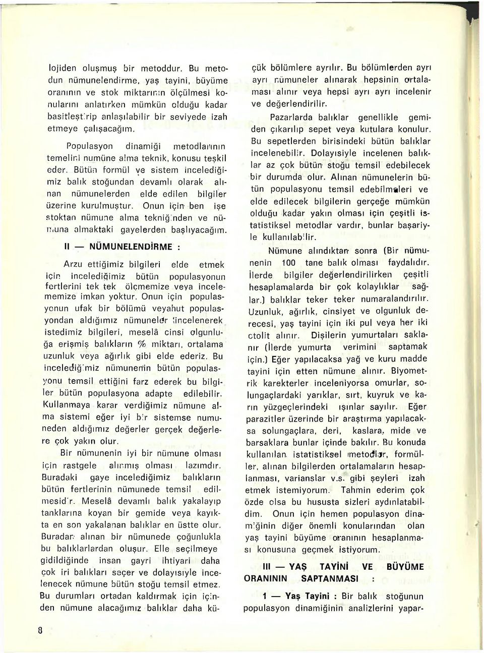 Bütün formül ve sistem incelediğimiz balık stoğundan devamlı olarak alınan nümunelerden elde edilen bilgiler üzerine kurulmuştur.