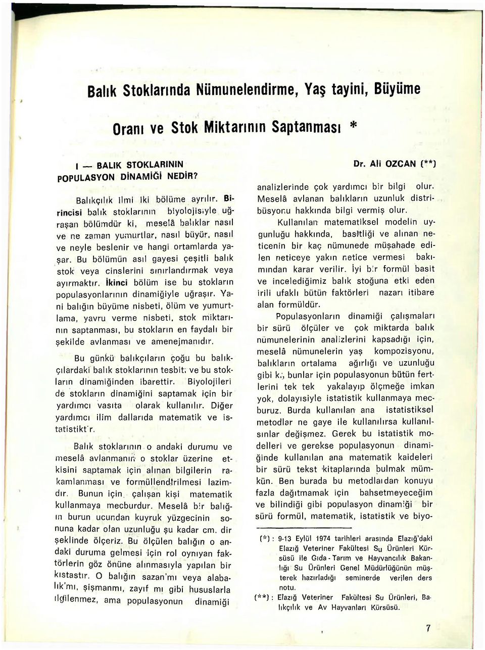 Bu bölümün asıl gayesi çeşitli balık stok veya cinslerini sınırlandırmak veya ayırmaktır. İkinci bölüm ise bu stokların populasyonlarının dinamiğiyle uğraşır.