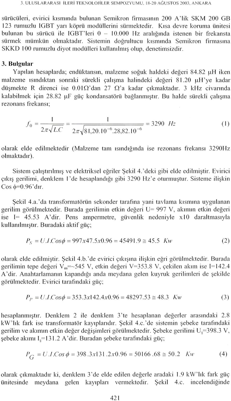 Sistemin dogrultucu klsmlllda Semikron firmasllla SKKD 100 rumuz1u diyot modolleri kullanllml~ olup, denetimsizdir. 3. Bulgular Yapiian hesap1arda; endtiktansll1, ma1zeme soguk ha1deki degeri 84.