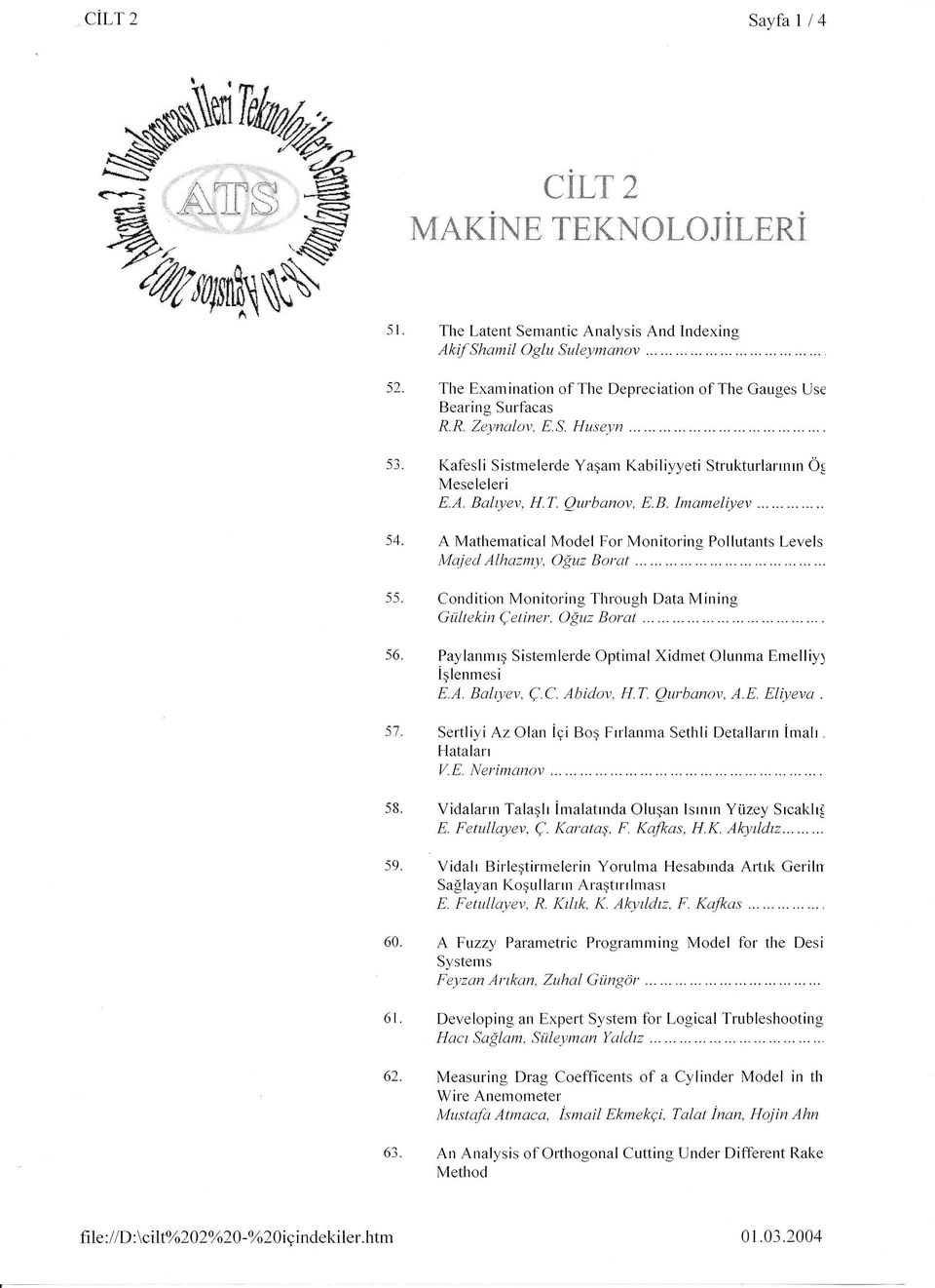 Condition Monitoring Through Data Mining Giillekin c;eliner, Oguz Borell. Paylanml$ Sistemlerde Optimal Xidmet Olunma Emelliy) i$lenmesi EA. Baltyev, c;c. Abidov, H. T Qurbanov, A.E Eliyeva.