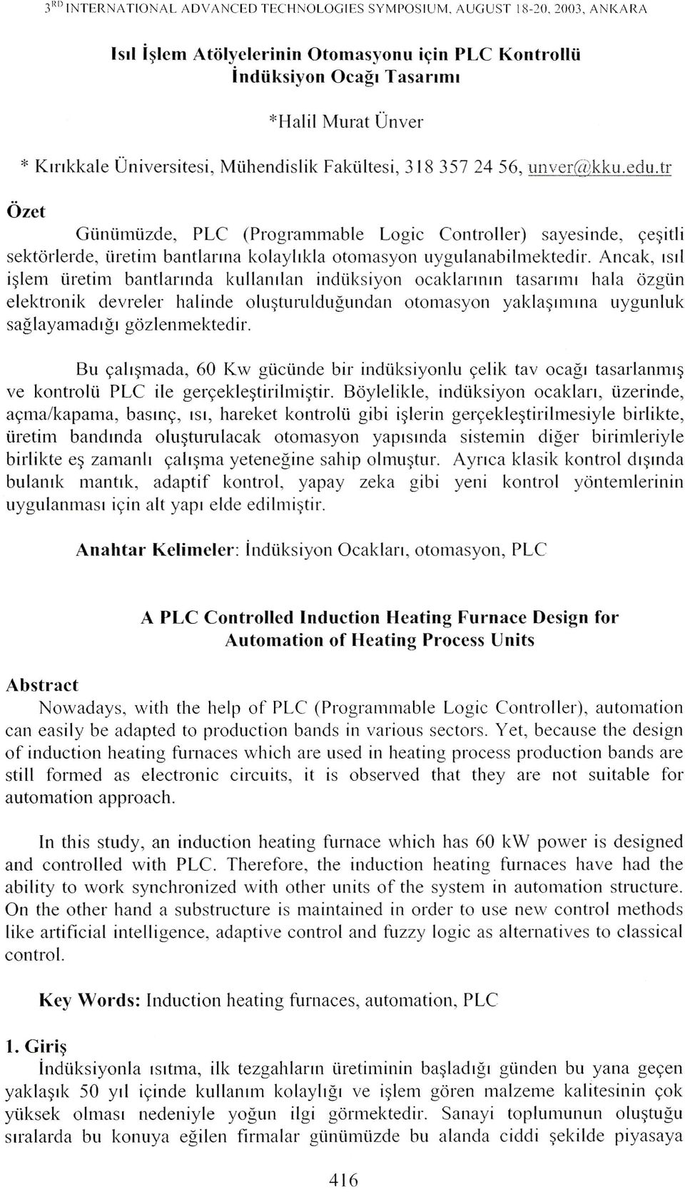 Ancak, Isd i~lem iiretim bantlannda kullandan induksiyon ocaklannlll tasanml hala ozgiin elektronik devreler halinde olu~turllldllgllndan otomasyon yakla~1il1l1la liygunluk saglayamadlgl