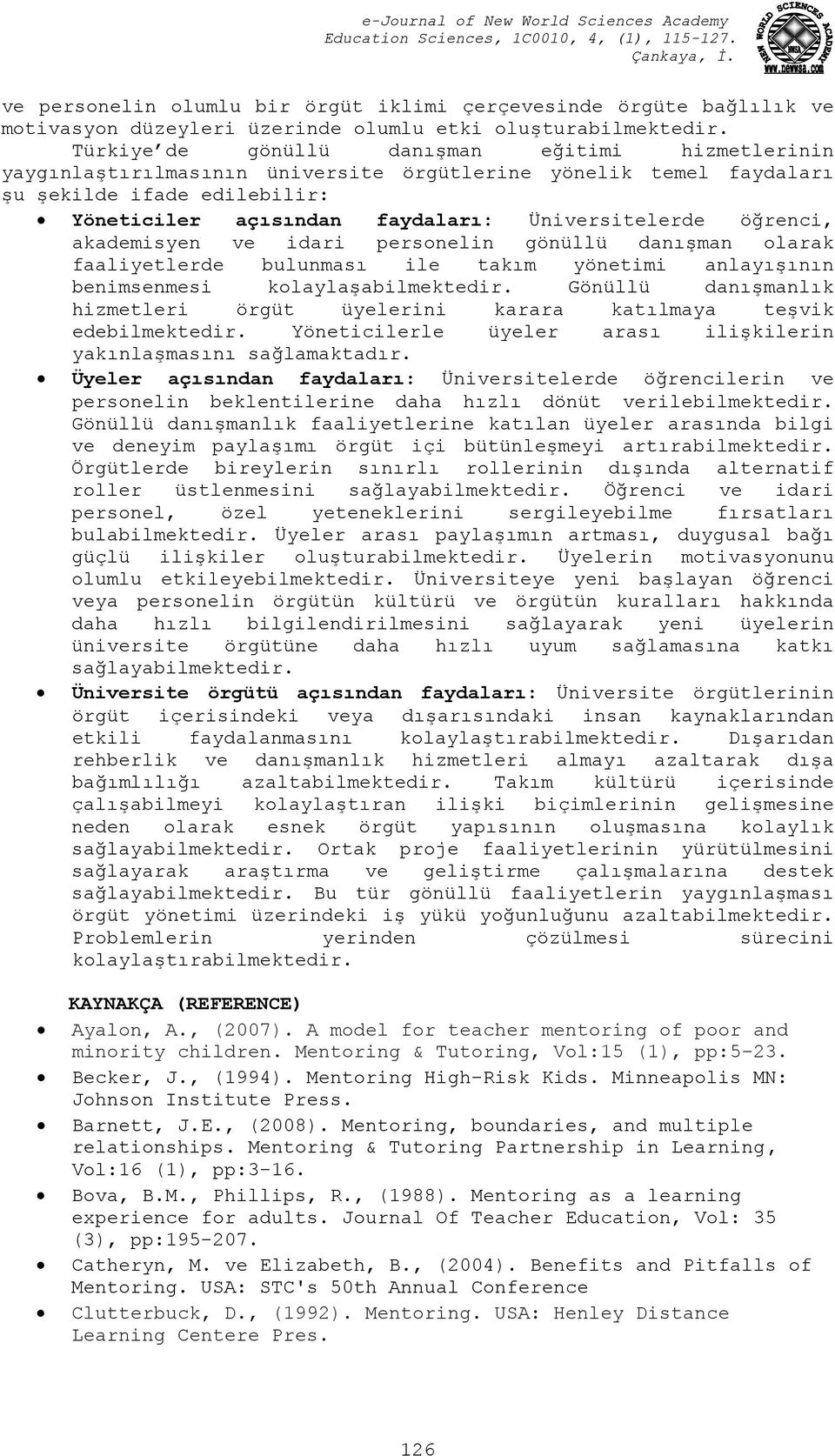 öğrenci, akademisyen ve idari persnelin gönüllü danışman larak faaliyetlerde bulunması ile takım yönetimi anlayışının benimsenmesi klaylaşabilmektedir.