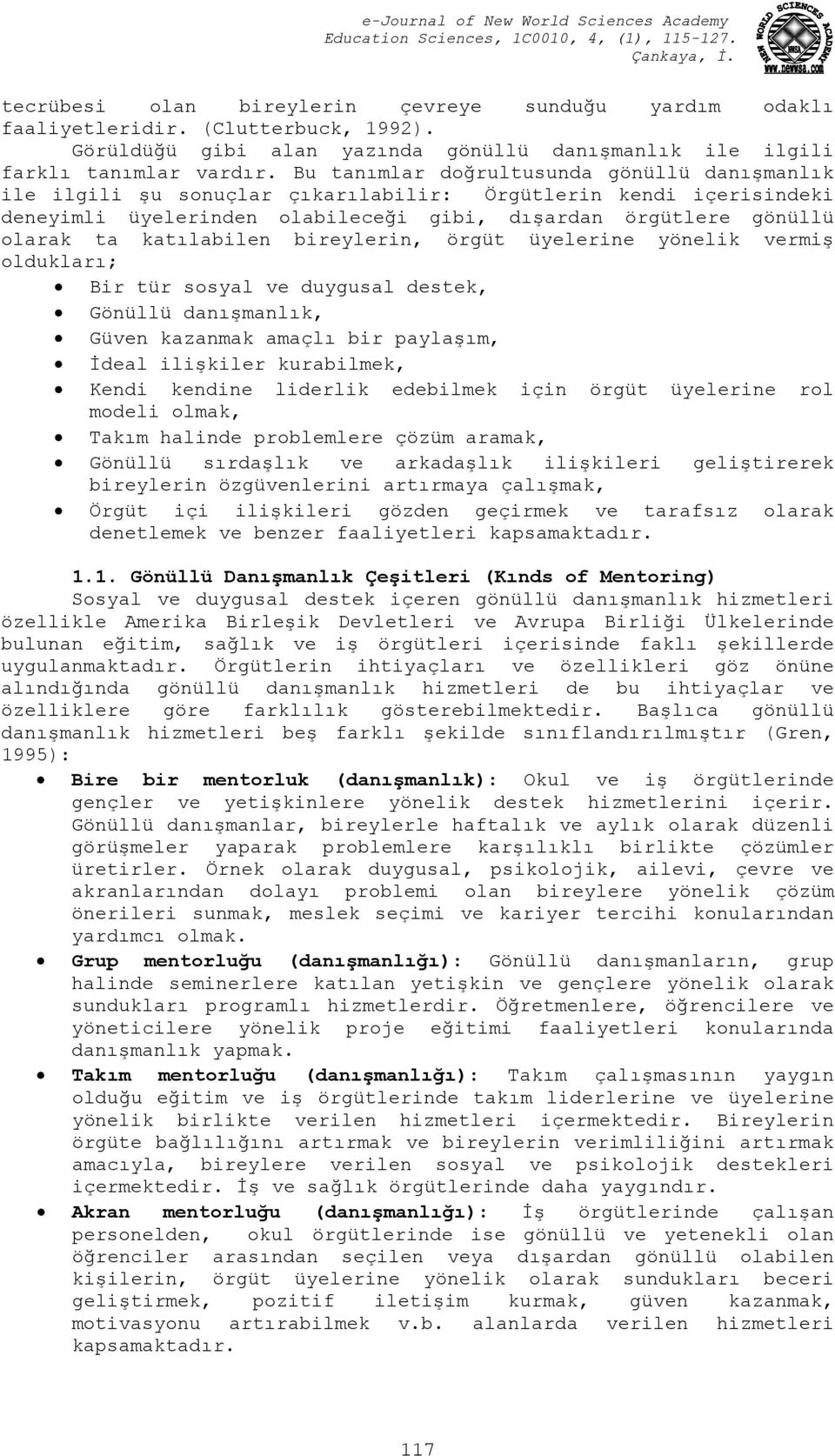 bireylerin, örgüt üyelerine yönelik vermiş ldukları; Bir tür ssyal ve duygusal destek, Gönüllü danışmanlık, Güven kazanmak amaçlı bir paylaşım, İdeal ilişkiler kurabilmek, Kendi kendine liderlik