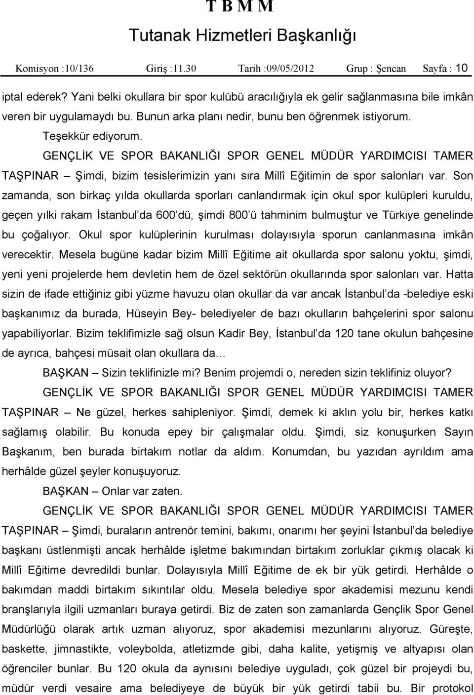 Son zamanda, son birkaç yılda okullarda sporları canlandırmak için okul spor kulüpleri kuruldu, geçen yılki rakam İstanbul da 600 dü, şimdi 800 ü tahminim bulmuştur ve Türkiye genelinde bu çoğalıyor.